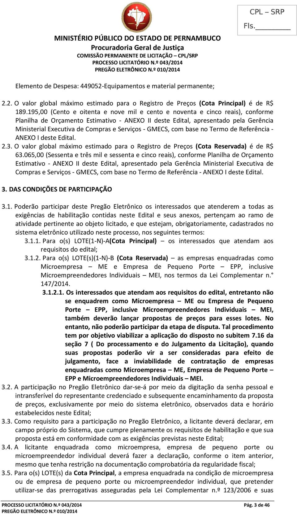 Serviços - GMECS, com base no Termo de Referência - ANEXO I deste Edital. 2.3. O valor global máximo estimado para o Registro de Preços (Cota Reservada) é de R$ 63.