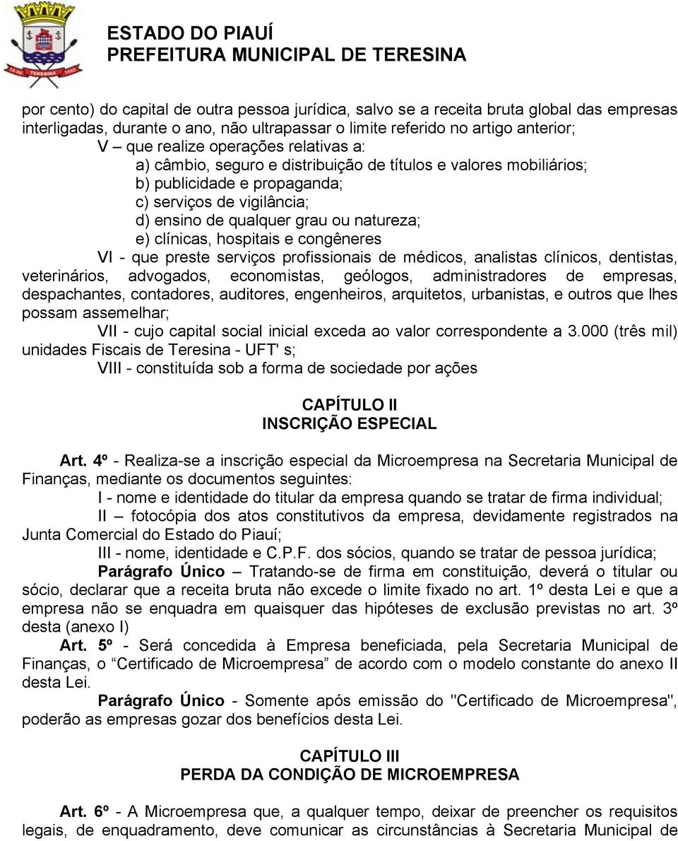 e congêneres VI - que preste serviços profissionais de médicos, analistas clínicos, dentistas, veterinários, advogados, economistas, geólogos, administradores de empresas, despachantes, contadores,