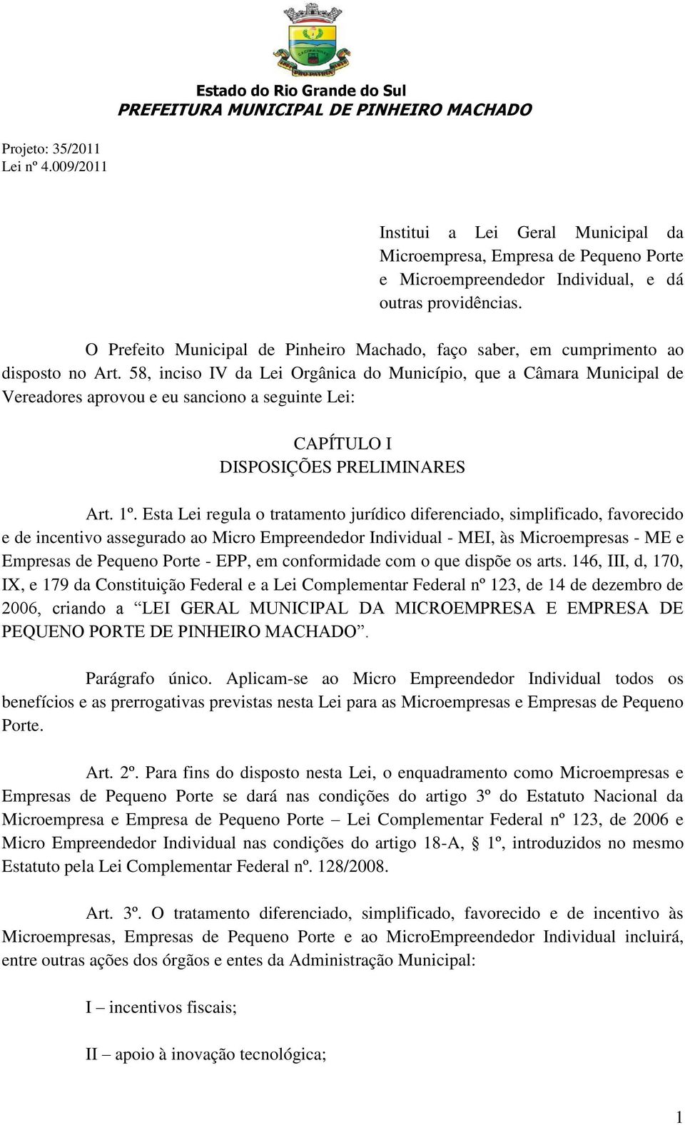 58, inciso IV da Lei Orgânica do Município, que a Câmara Municipal de Vereadores aprovou e eu sanciono a seguinte Lei: CAPÍTULO I DISPOSIÇÕES PRELIMINARES Art. 1º.