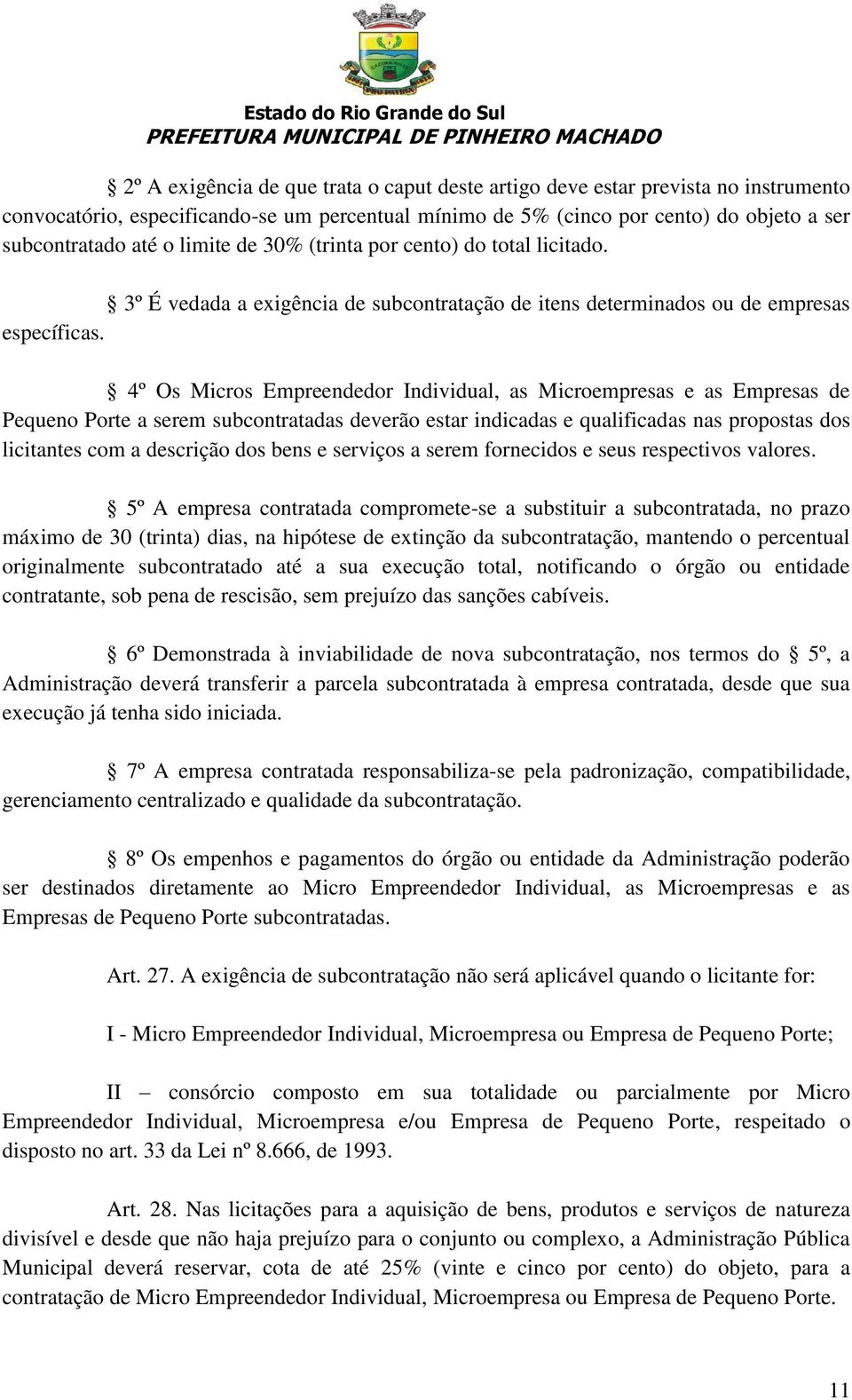 4º Os Micros Empreendedor Individual, as Microempresas e as Empresas de Pequeno Porte a serem subcontratadas deverão estar indicadas e qualificadas nas propostas dos licitantes com a descrição dos