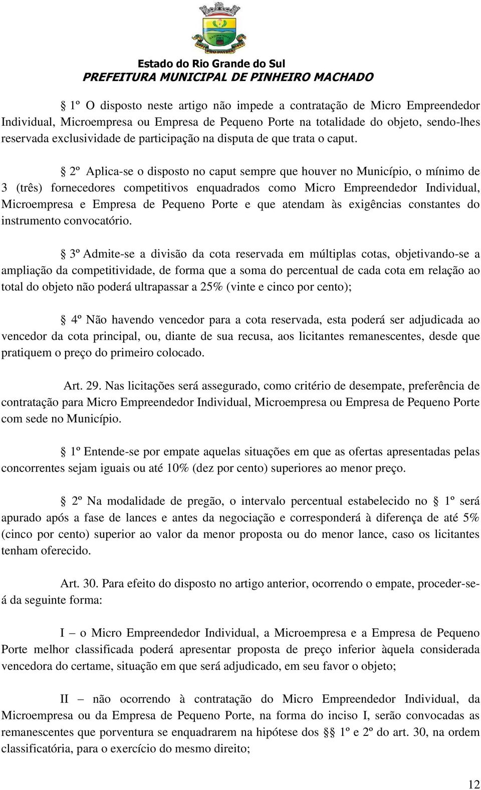 2º Aplica-se o disposto no caput sempre que houver no Município, o mínimo de 3 (três) fornecedores competitivos enquadrados como Micro Empreendedor Individual, Microempresa e Empresa de Pequeno Porte