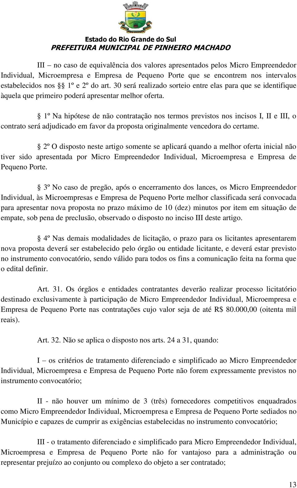 1º Na hipótese de não contratação nos termos previstos nos incisos I, II e III, o contrato será adjudicado em favor da proposta originalmente vencedora do certame.