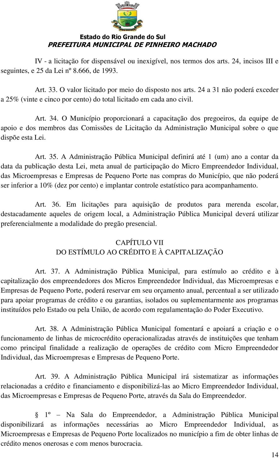 O Município proporcionará a capacitação dos pregoeiros, da equipe de apoio e dos membros das Comissões de Licitação da Administração Municipal sobre o que dispõe esta Lei. Art. 35.