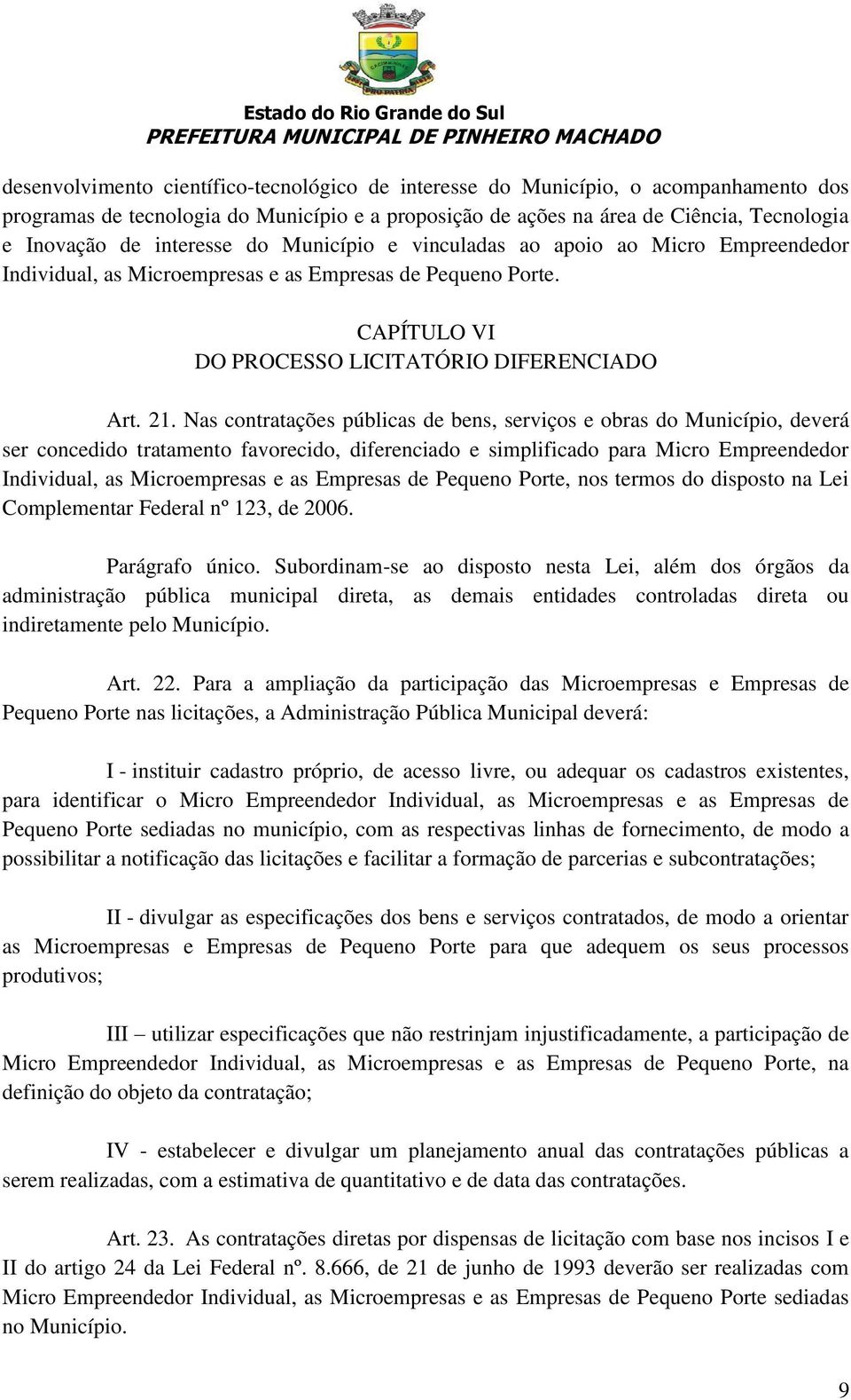 Nas contratações públicas de bens, serviços e obras do Município, deverá ser concedido tratamento favorecido, diferenciado e simplificado para Micro Empreendedor Individual, as Microempresas e as