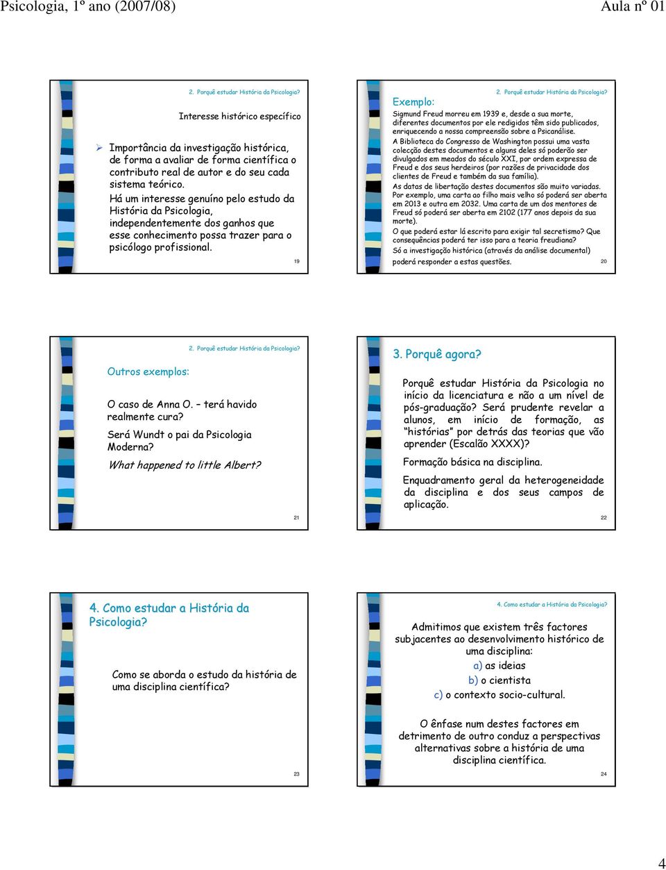 19 Exemplo: Sigmund Freud morreu em 1939 e, desde a sua morte, diferentes documentos por ele redigidos têm sido publicados, enriquecendo a nossa compreensão sobre a Psicanálise.