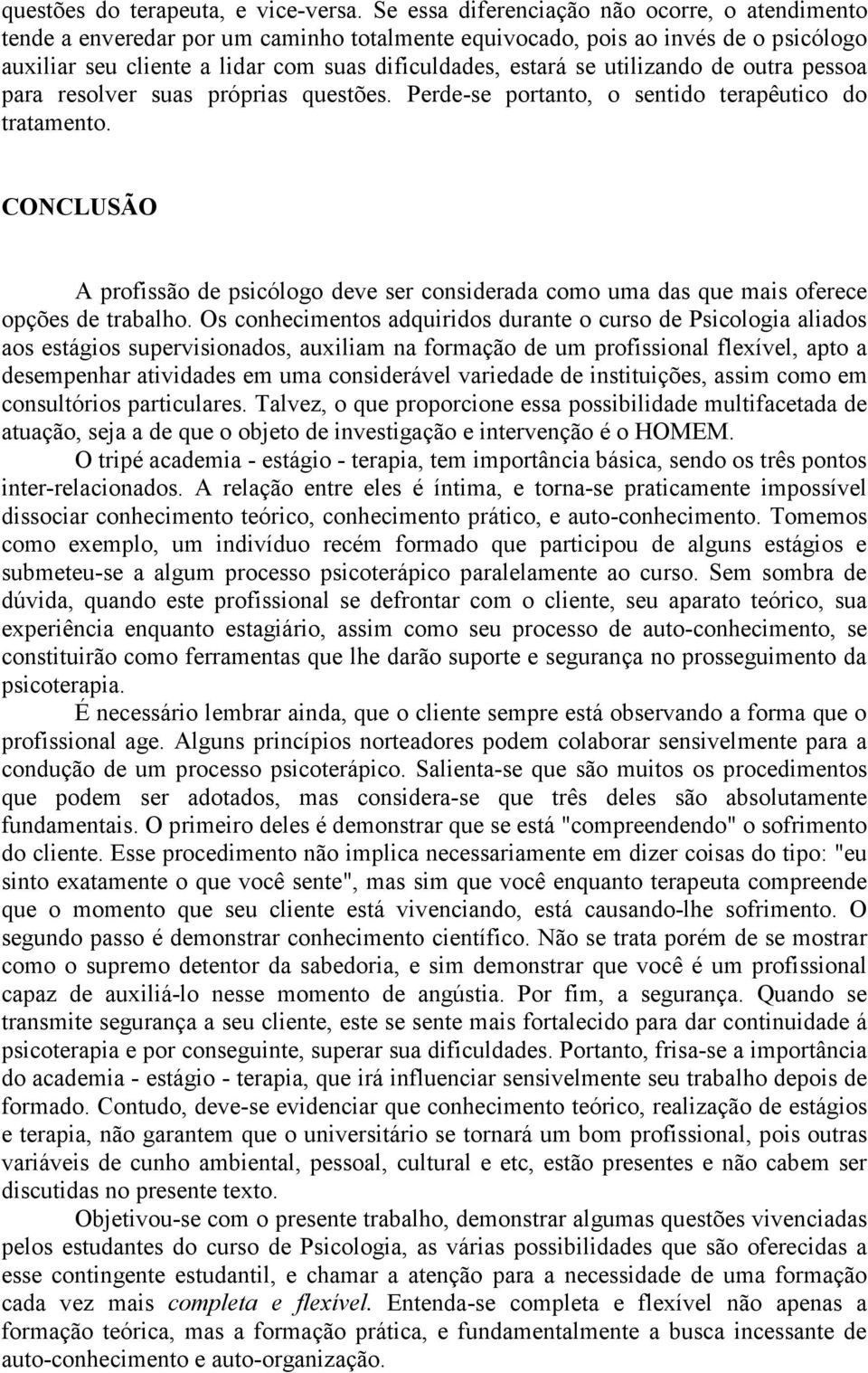 utilizando de outra pessoa para resolver suas próprias questões. Perde-se portanto, o sentido terapêutico do tratamento.