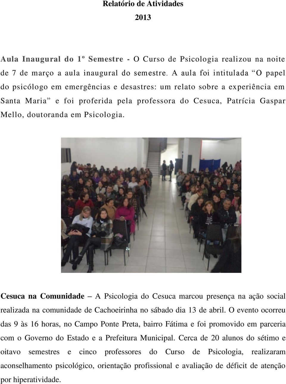 Psicologia. Cesuca na Comunidade A Psicologia do Cesuca marcou presença na ação social realizada na comunidade de Cachoeirinha no sábado dia 13 de abril.