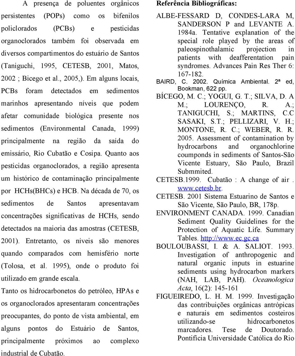 Em alguns locais, PCBs foram detectados em sedimentos marinhos apresentando níveis que podem afetar comunidade biológica presente nos sedimentos (Environmental Canada, 1999) principalmente na região