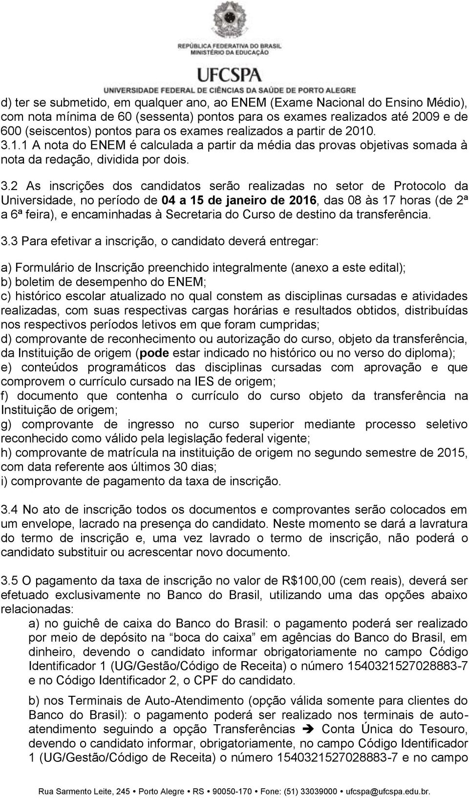 1.1 A nota do ENEM é calculada a partir da média das provas objetivas somada à nota da redação, dividida por dois. 3.