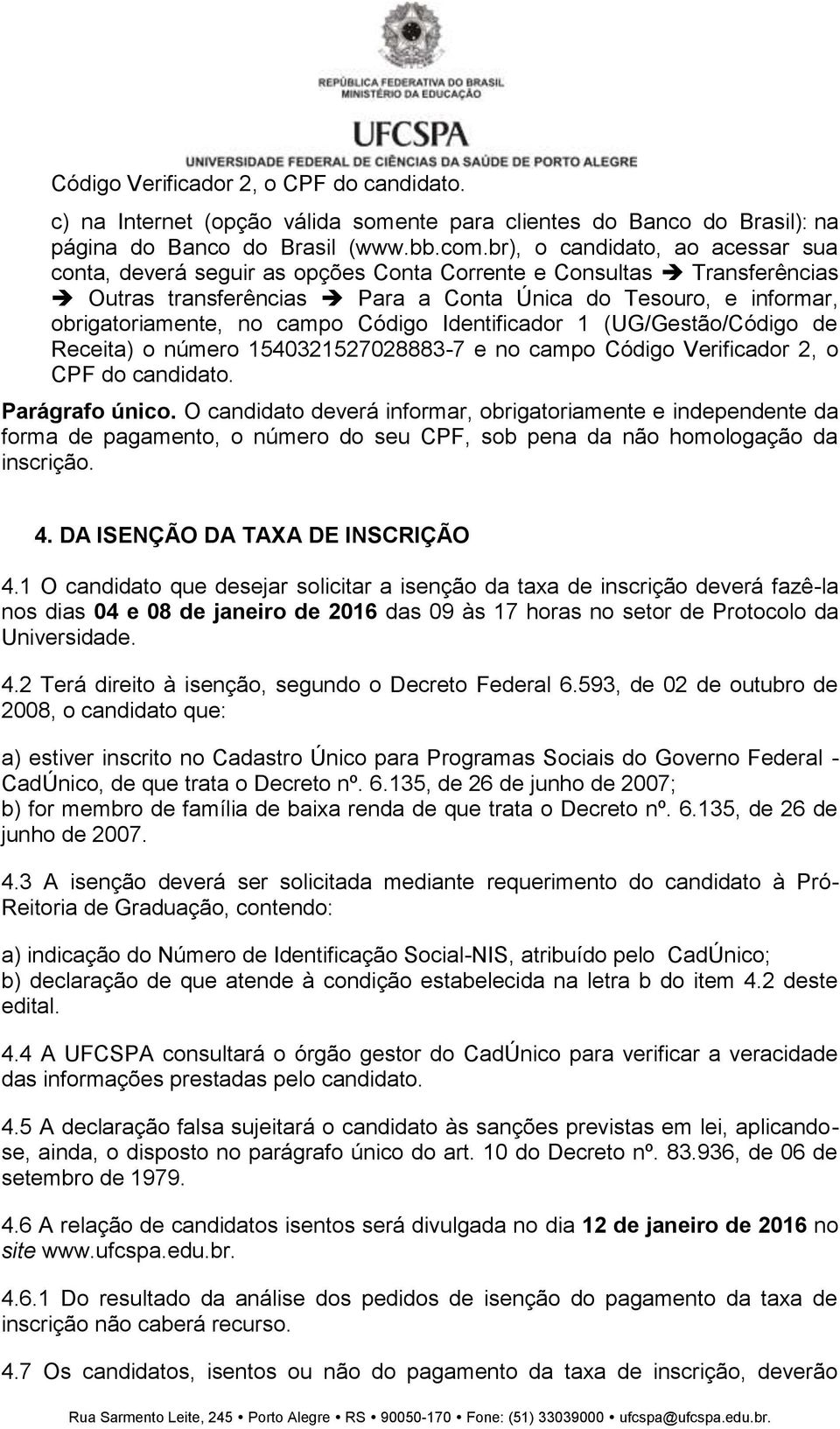 Código Identificador 1 (UG/Gestão/Código de Receita) o número 1540321527028883-7 e no campo Código Verificador 2, o CPF do candidato. Parágrafo único.