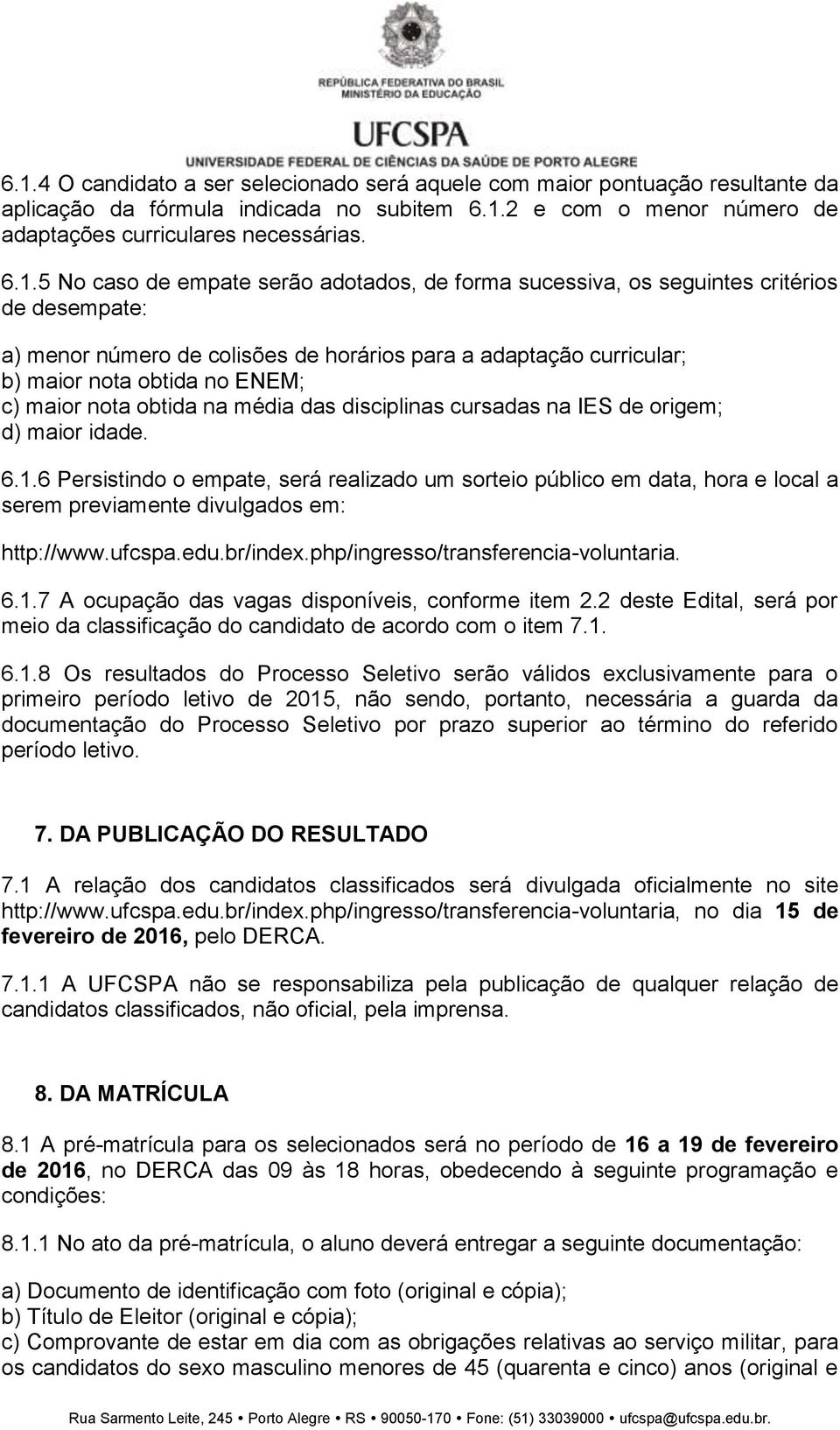 nota obtida na média das disciplinas cursadas na IES de origem; d) maior idade. 6.1.