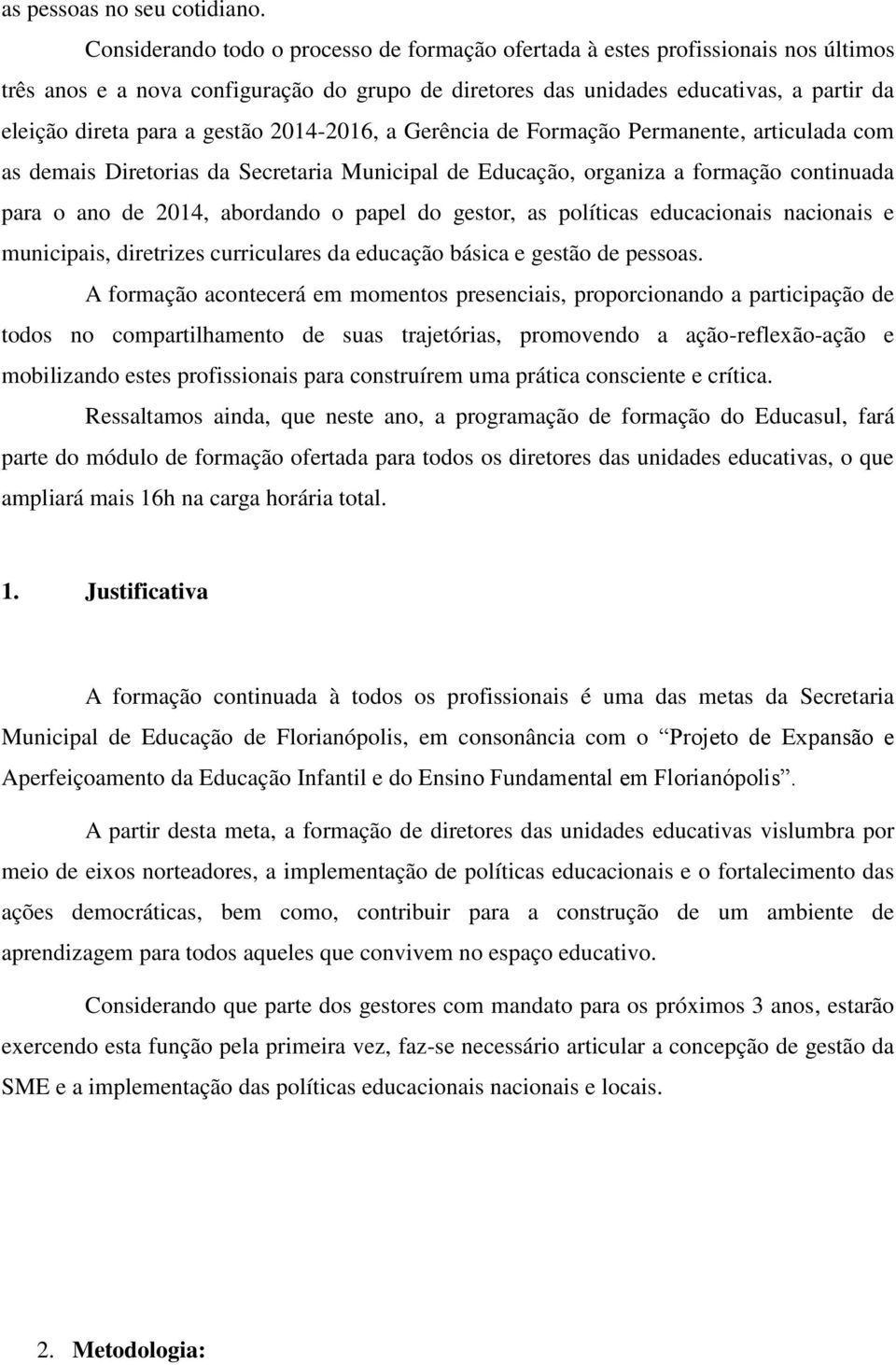 gestão 2014-2016, a Gerência de Formação Permanente, articulada com as demais Diretorias da Secretaria Municipal de Educação, organiza a formação continuada para o ano de 2014, abordando o papel do