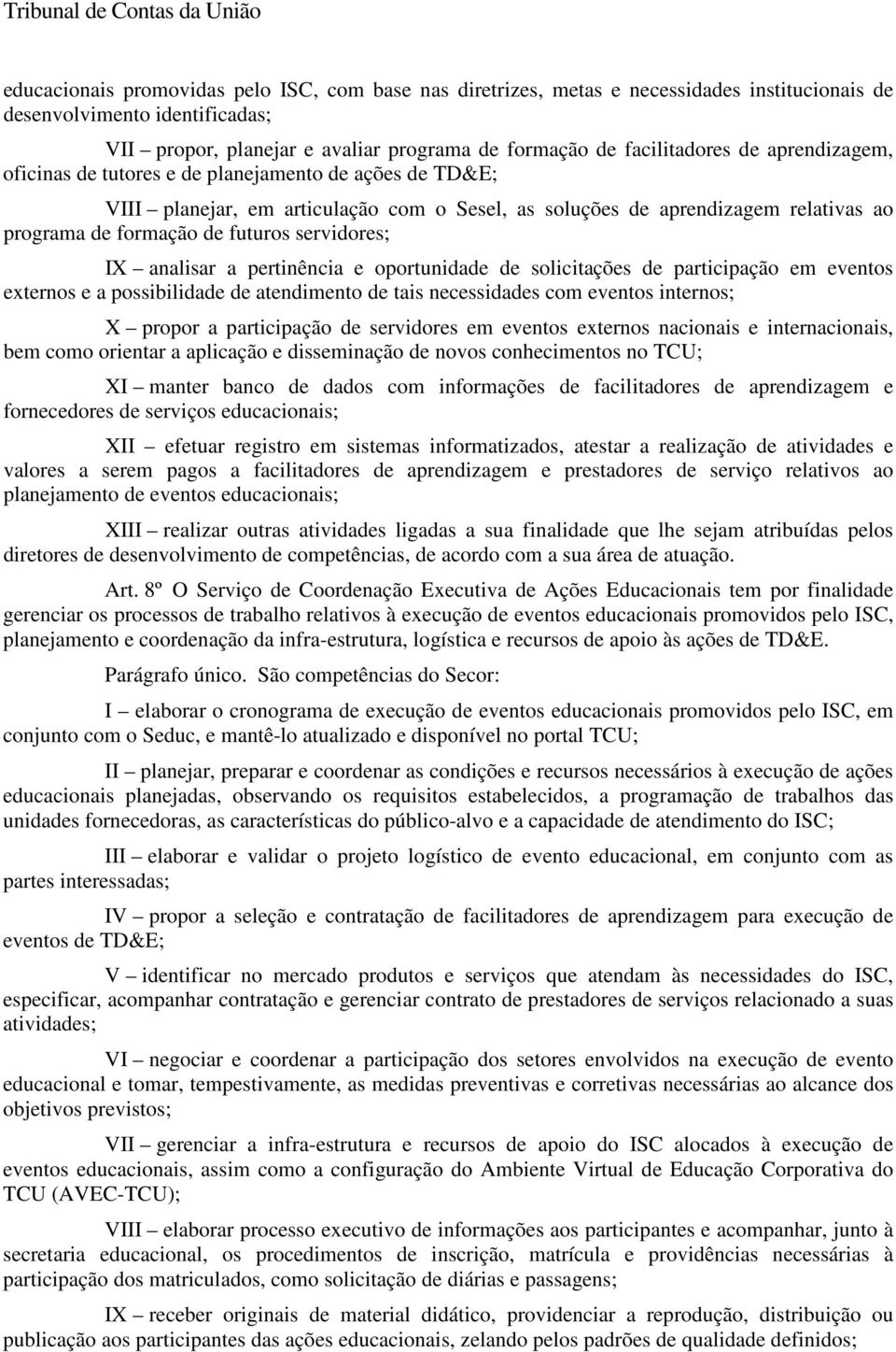 servidores; IX analisar a pertinência e oportunidade de solicitações de participação em eventos externos e a possibilidade de atendimento de tais necessidades com eventos internos; X propor a