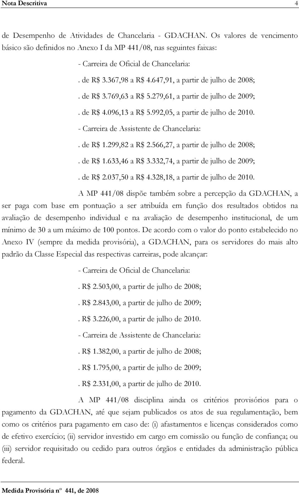 279,61, a partir de julho de 2009;. de R$ 4.096,13 a R$ 5.992,05, a partir de julho de 2010. - Carreira de Assistente de Chancelaria:. de R$ 1.299,82 a R$ 2.566,27, a partir de julho de 2008;.