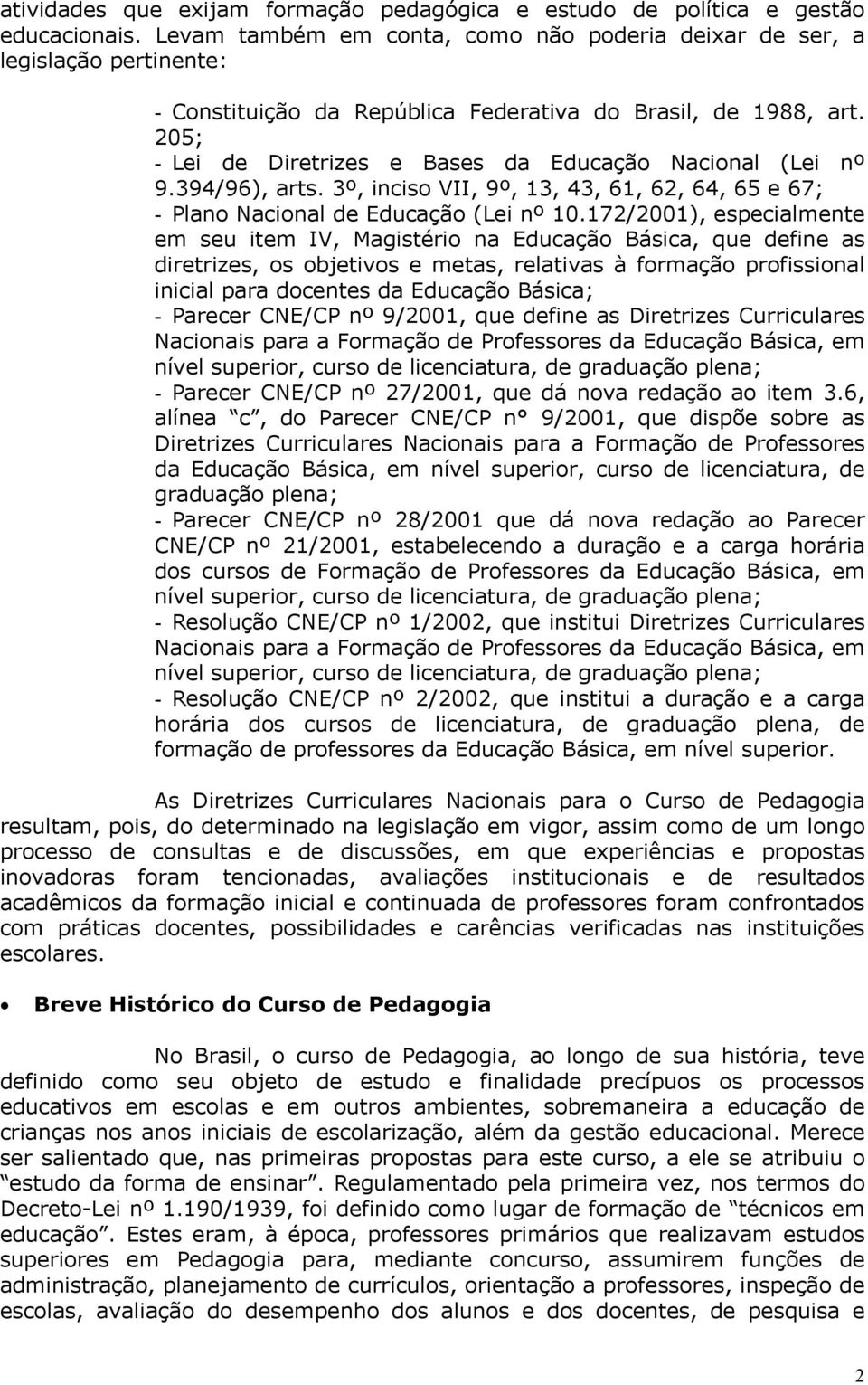 205; - Lei de Diretrizes e Bases da Educação Nacional (Lei nº 9.394/96), arts. 3º, inciso VII, 9º, 13, 43, 61, 62, 64, 65 e 67; - Plano Nacional de Educação (Lei nº 10.