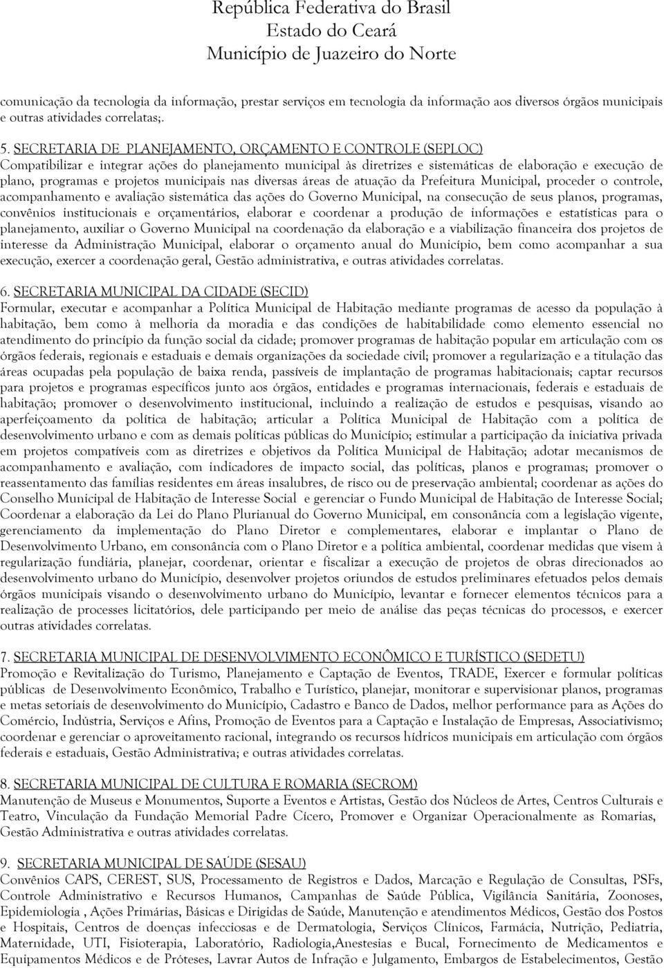 projetos municipais nas diversas áreas de atuação da Prefeitura Municipal, proceder o controle, acompanhamento e avaliação sistemática das ações do Governo Municipal, na consecução de seus planos,