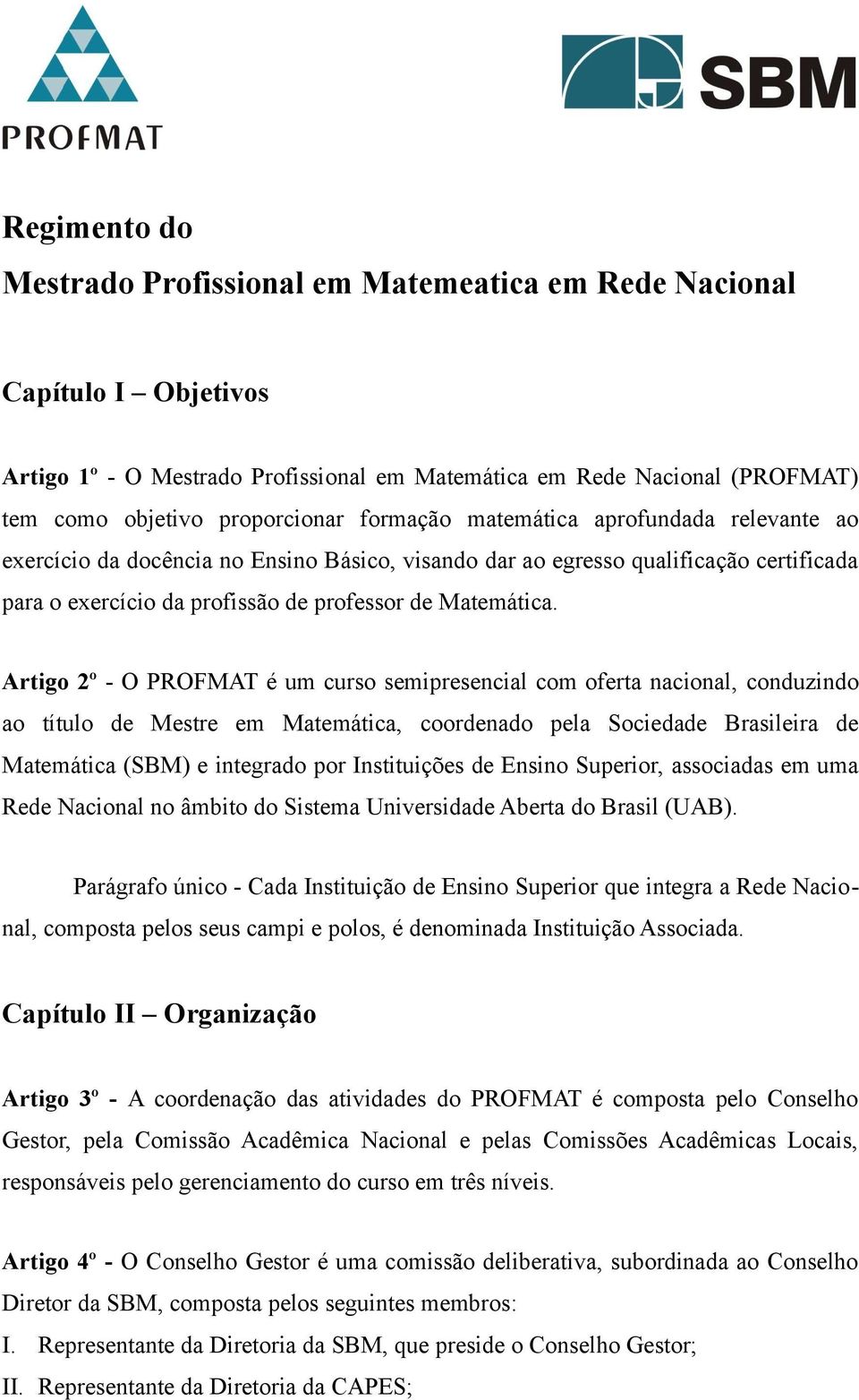 Artigo 2º - O PROFMAT é um curso semipresencial com oferta nacional, conduzindo ao título de Mestre em Matemática, coordenado pela Sociedade Brasileira de Matemática (SBM) e integrado por