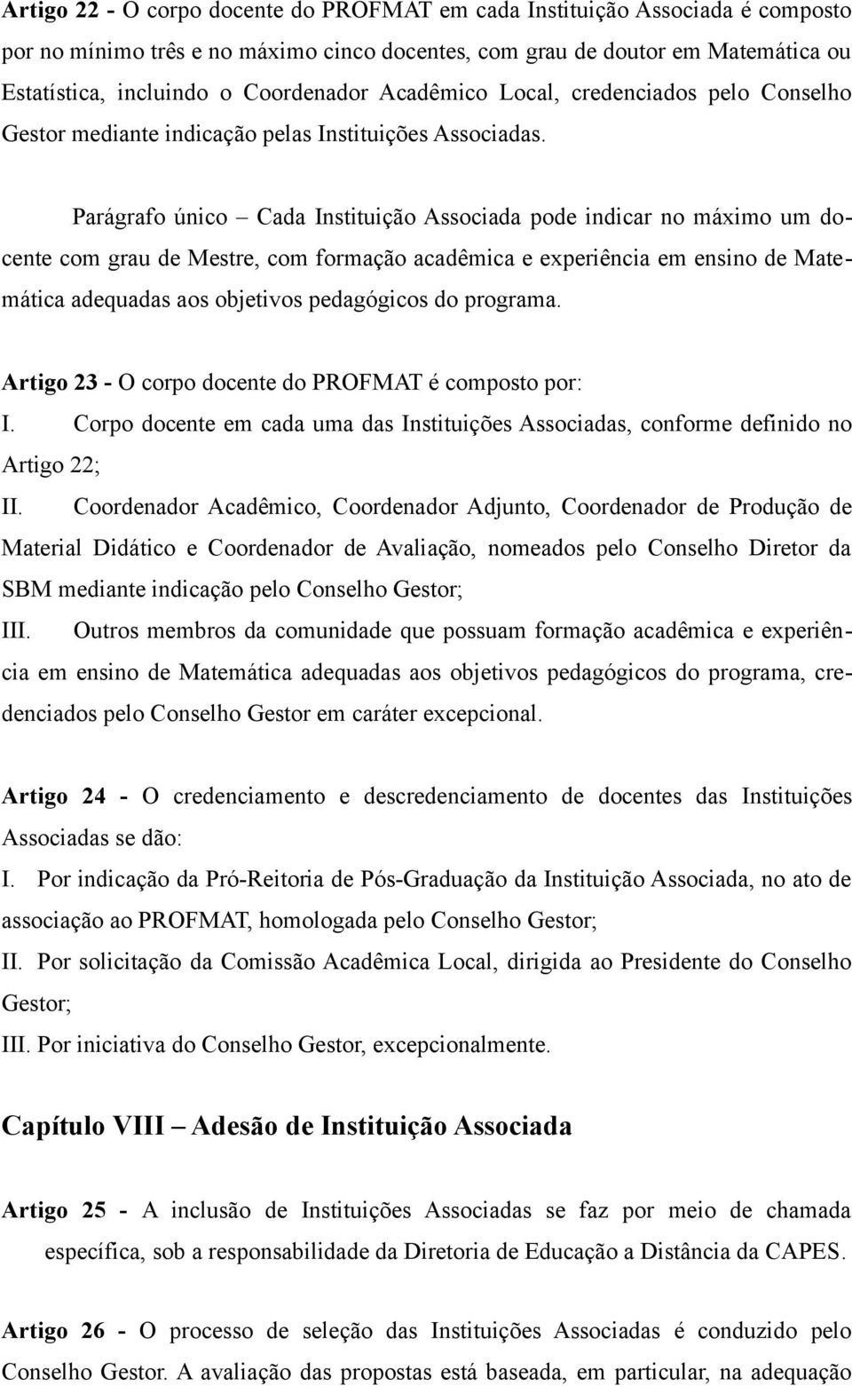 Parágrafo único Cada Instituição Associada pode indicar no máximo um docente com grau de Mestre, com formação acadêmica e experiência em ensino de Matemática adequadas aos objetivos pedagógicos do