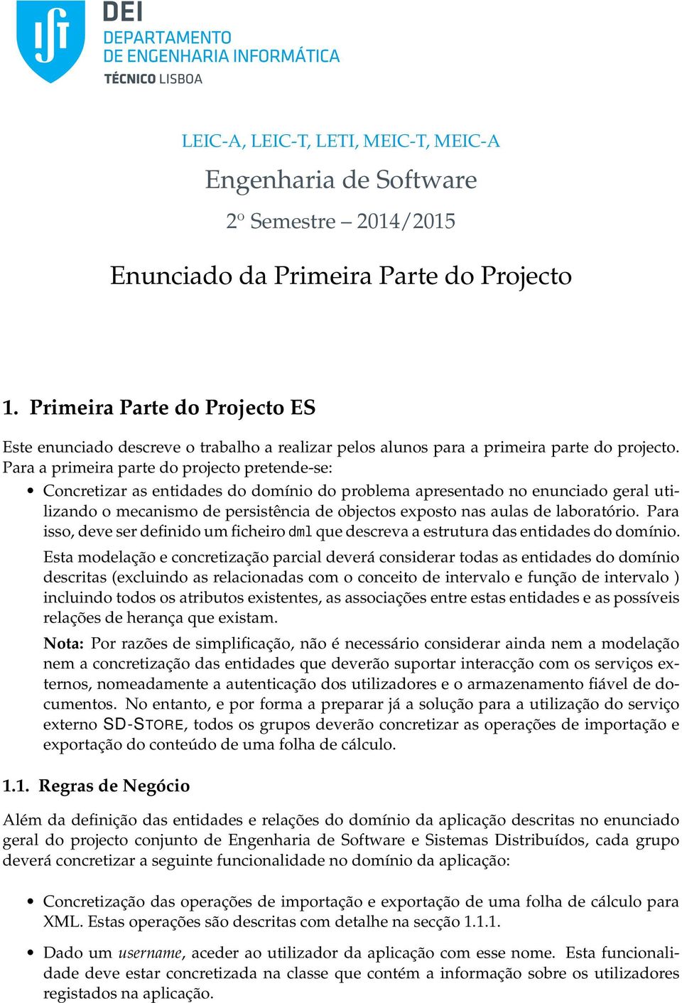 Para a primeira parte do projecto pretende-se: Concretizar as entidades do domínio do problema apresentado no enunciado geral utilizando o mecanismo de persistência de objectos exposto nas aulas de