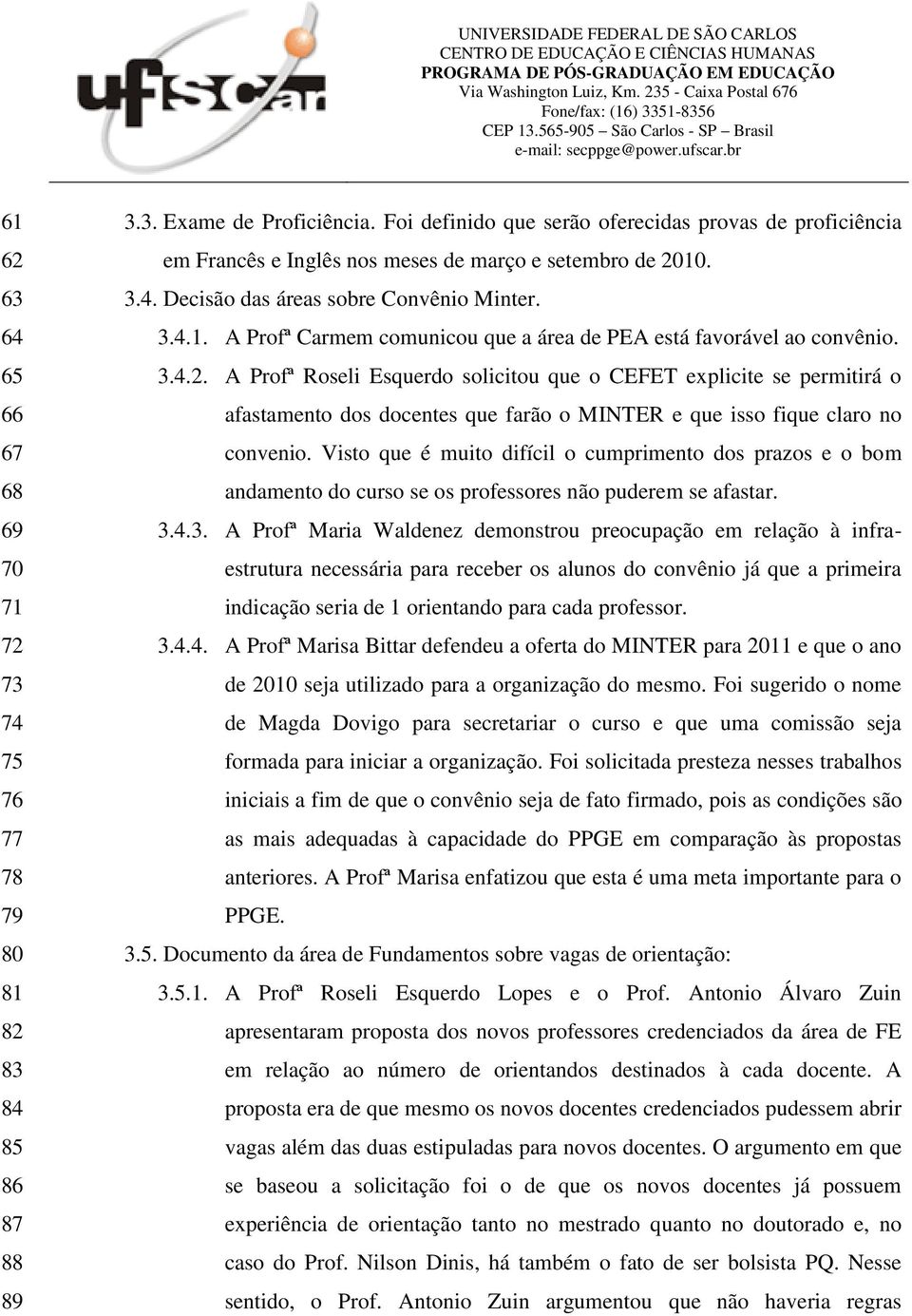 3.4.2. A Profª Roseli Esquerdo solicitou que o CEFET explicite se permitirá o afastamento dos docentes que farão o MINTER e que isso fique claro no convenio.