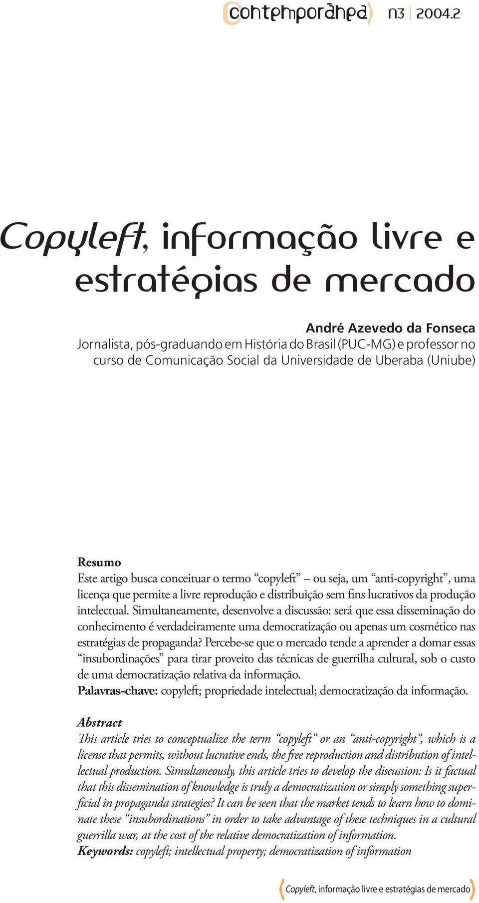 Simultaneamente, desenvolve a discussão: será que essa disseminação do conhecimento é verdadeiramente uma democratização ou apenas um cosmético nas estratégias de propaganda?