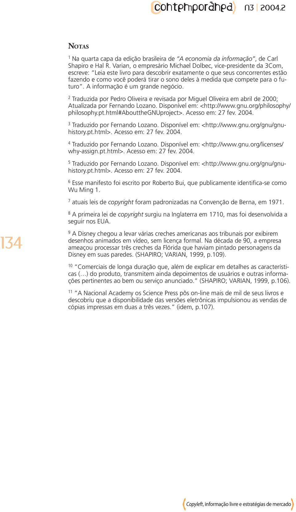 que compete para o futuro. A informação é um grande negócio. 2 Traduzida por Pedro Oliveira e revisada por Miguel Oliveira em abril de 2000; Atualizada por Fernando Lozano. Disponível em: <http://www.