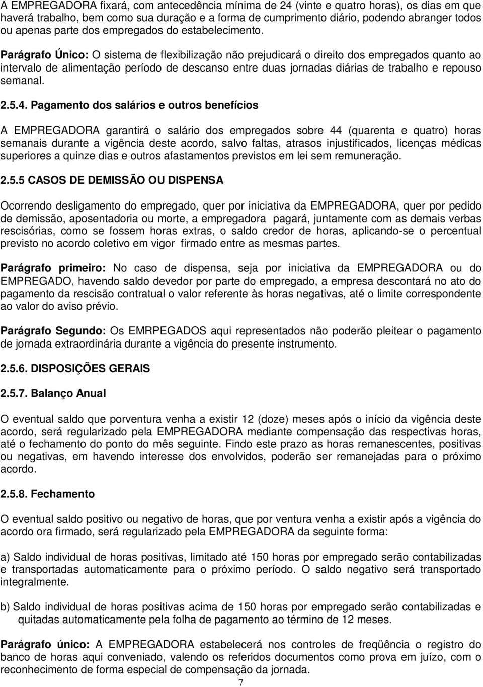 Parágrafo Único: O sistema de flexibilização não prejudicará o direito dos empregados quanto ao intervalo de alimentação período de descanso entre duas jornadas diárias de trabalho e repouso semanal.