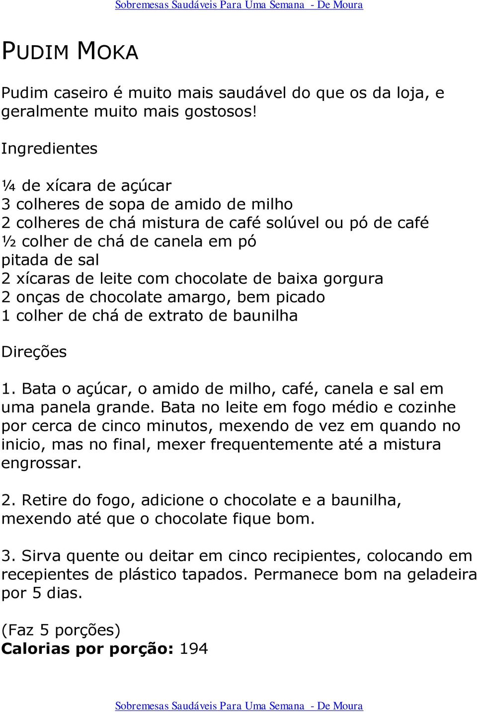 baixa gorgura 2 onças de chocolate amargo, bem picado 1 colher de chá de extrato de baunilha 1. Bata o açúcar, o amido de milho, café, canela e sal em uma panela grande.