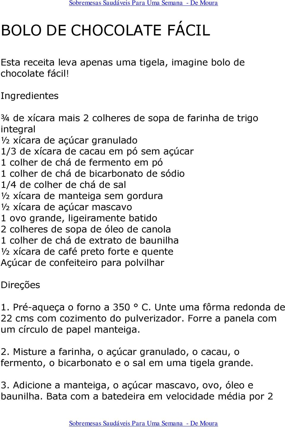 de sódio 1/4 de colher de chá de sal ½ xícara de manteiga sem gordura ½ xícara de açúcar mascavo 1 ovo grande, ligeiramente batido 2 colheres de sopa de óleo de canola 1 colher de chá de extrato de