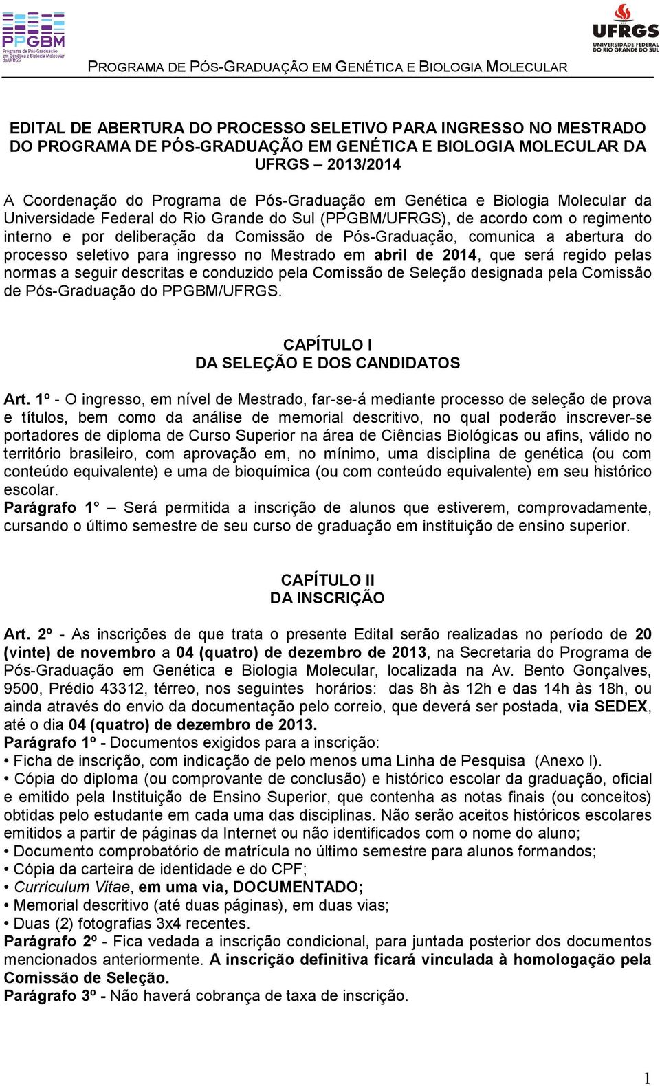 da Comissão de Pós-Graduação, comunica a abertura do processo seletivo para ingresso no Mestrado em abril de 2014, que será regido pelas normas a seguir descritas e conduzido pela Comissão de Seleção