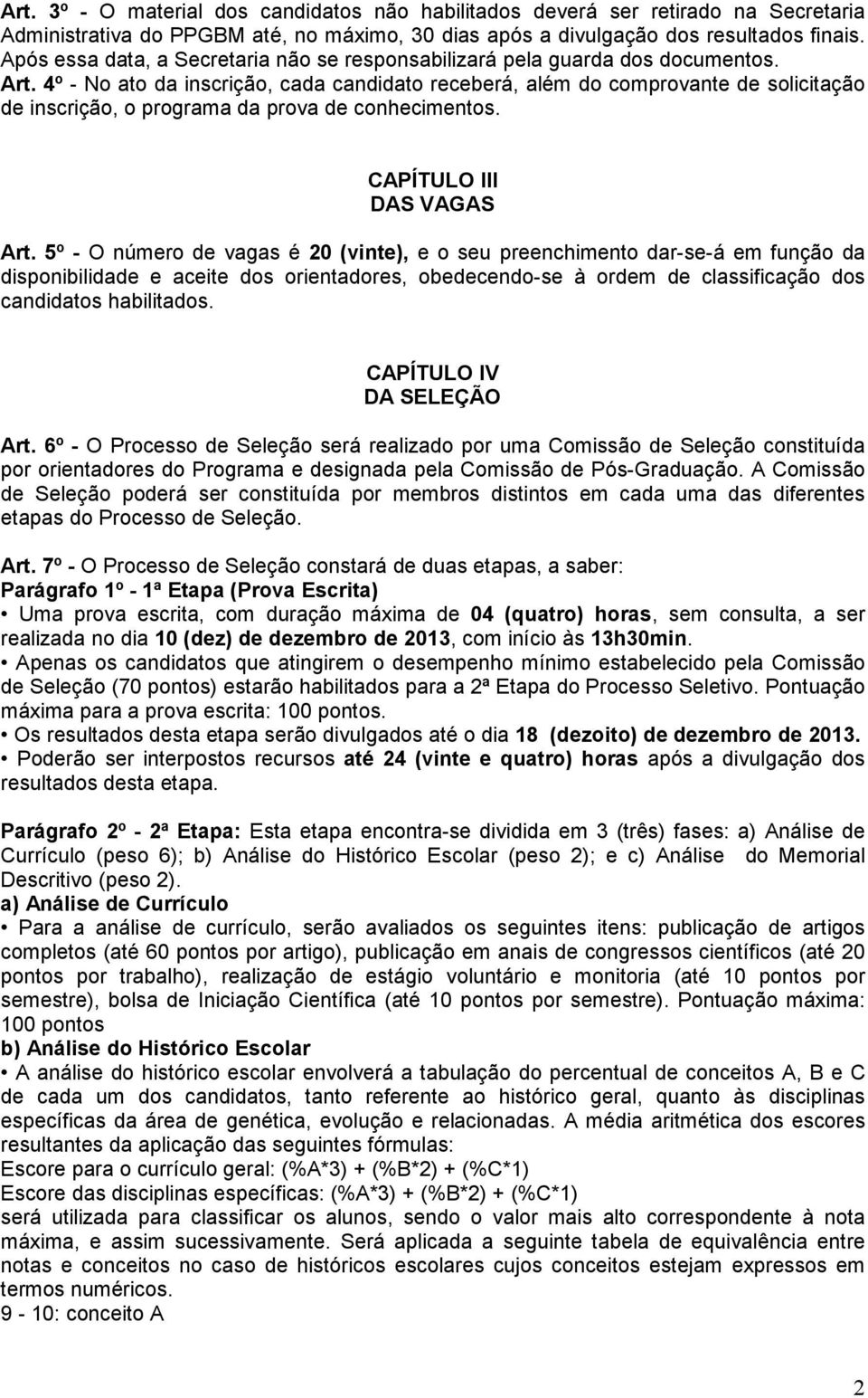 4º - No ato da inscrição, cada candidato receberá, além do comprovante de solicitação de inscrição, o programa da prova de conhecimentos. CAPÍTULO III DAS VAGAS Art.