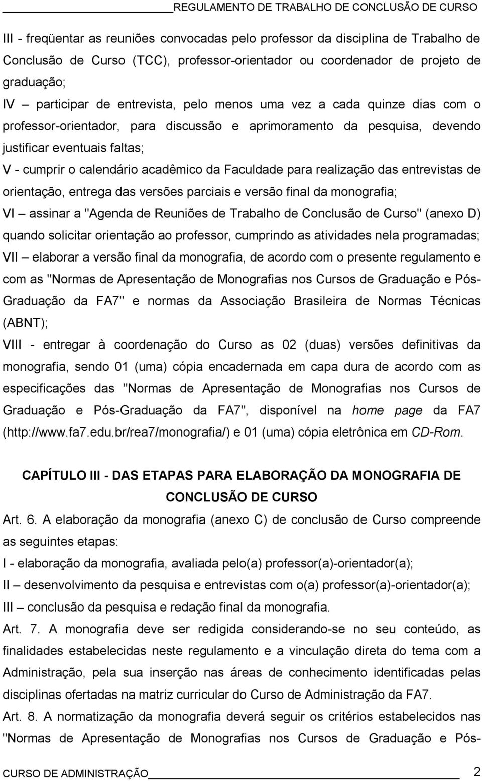 realização das entrevistas de orientação, entrega das versões parciais e versão final da monografia; VI assinar a "Agenda de Reuniões de Trabalho de Conclusão de Curso" (anexo D) quando solicitar