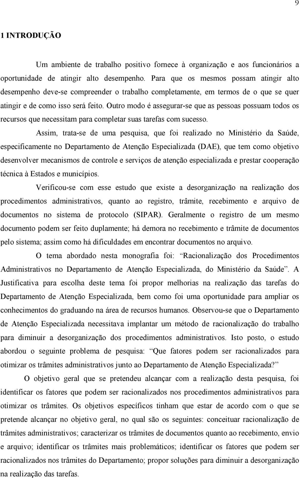 Outro modo é assegurar-se que as pessoas possuam todos os recursos que necessitam para completar suas tarefas com sucesso.