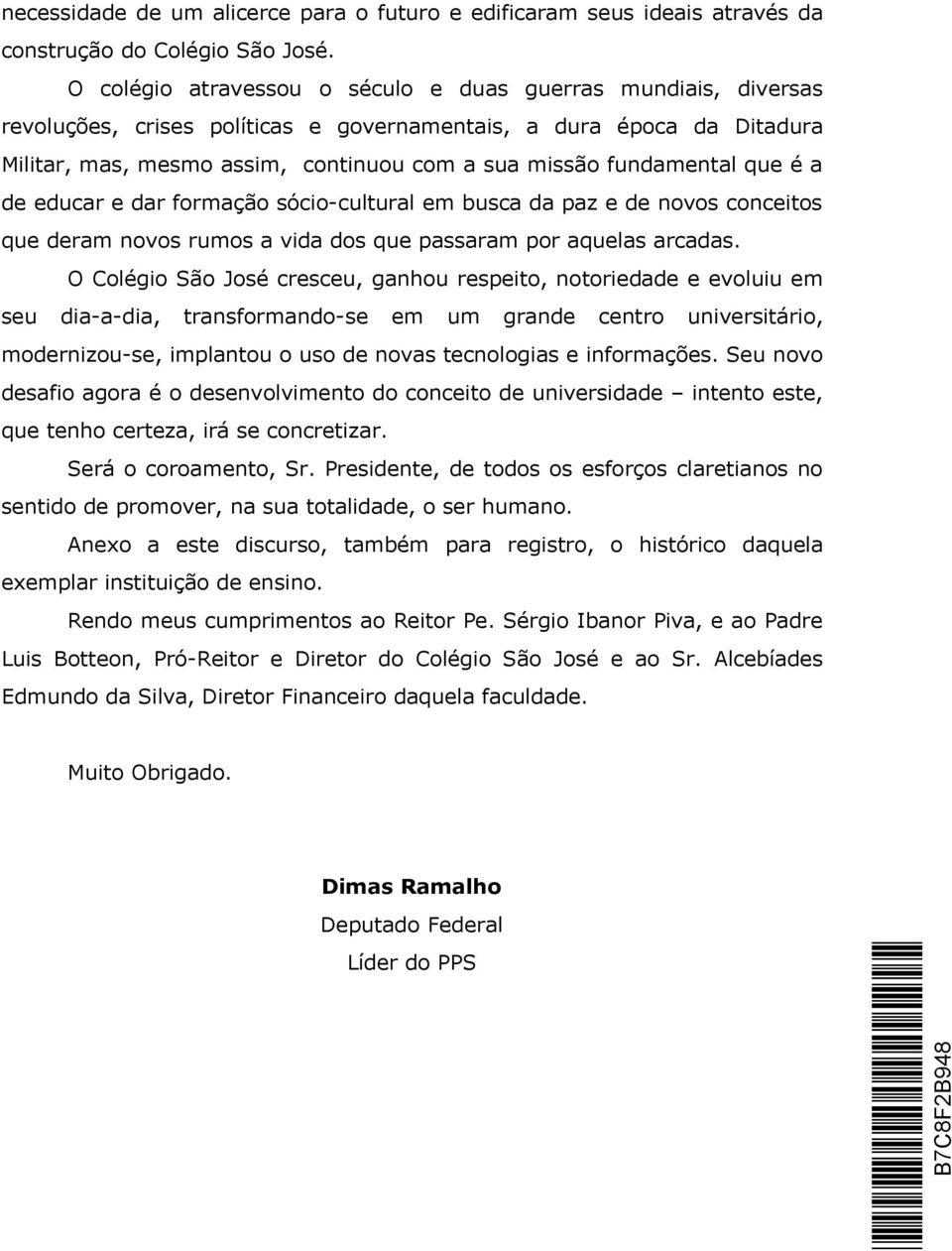 fundamental que é a de educar e dar formação sócio-cultural em busca da paz e de novos conceitos que deram novos rumos a vida dos que passaram por aquelas arcadas.