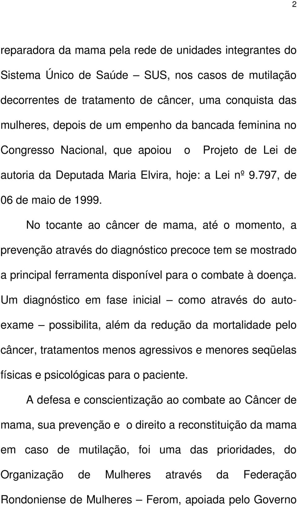 No tocante ao câncer de mama, até o momento, a prevenção através do diagnóstico precoce tem se mostrado a principal ferramenta disponível para o combate à doença.