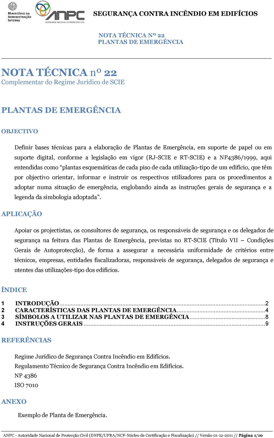 instruir os respectivos utilizadores para os procedimentos a adoptar numa situação de emergência, englobando ainda as instruções gerais de segurança e a legenda da simbologia adoptada.