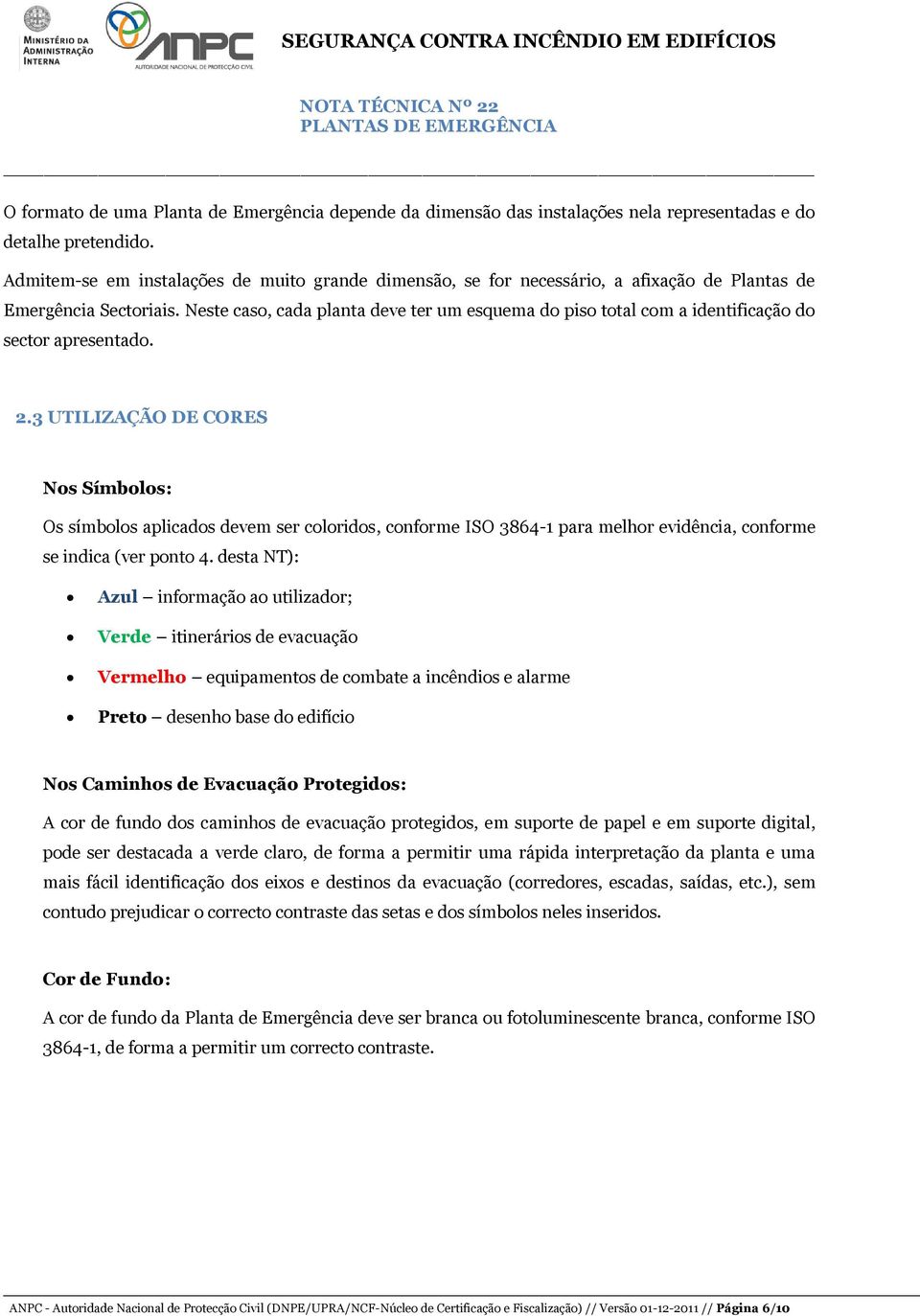 Neste caso, cada planta deve ter um esquema do piso total com a identificação do sector apresentado. 2.