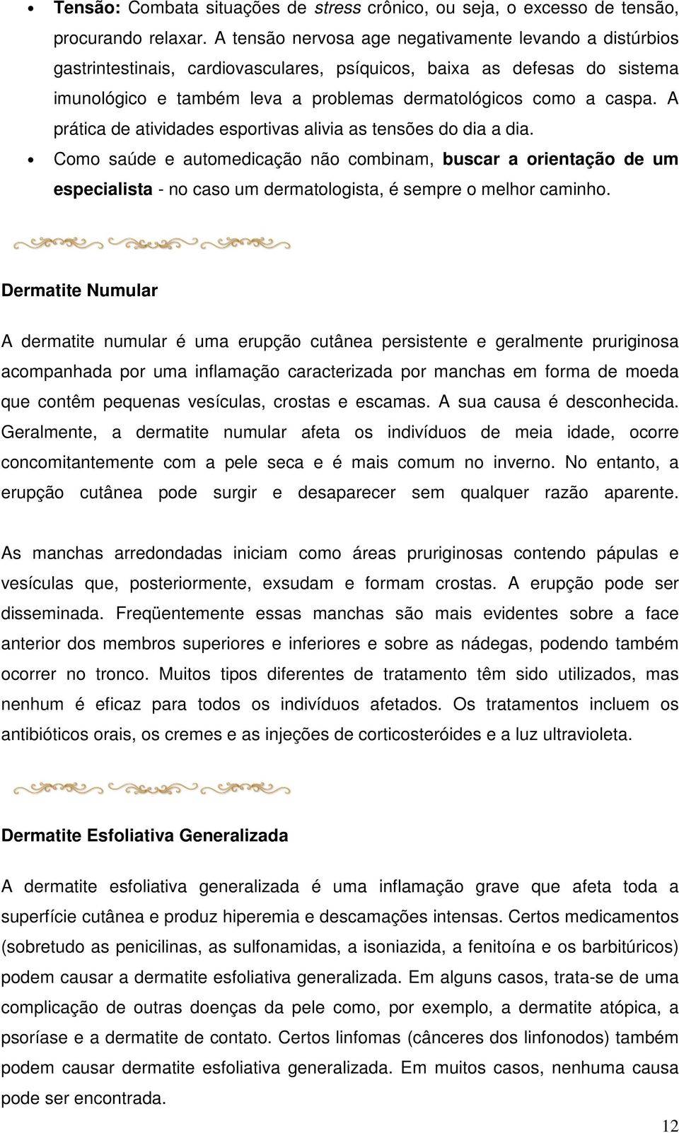 A prática de atividades esportivas alivia as tensões do dia a dia.