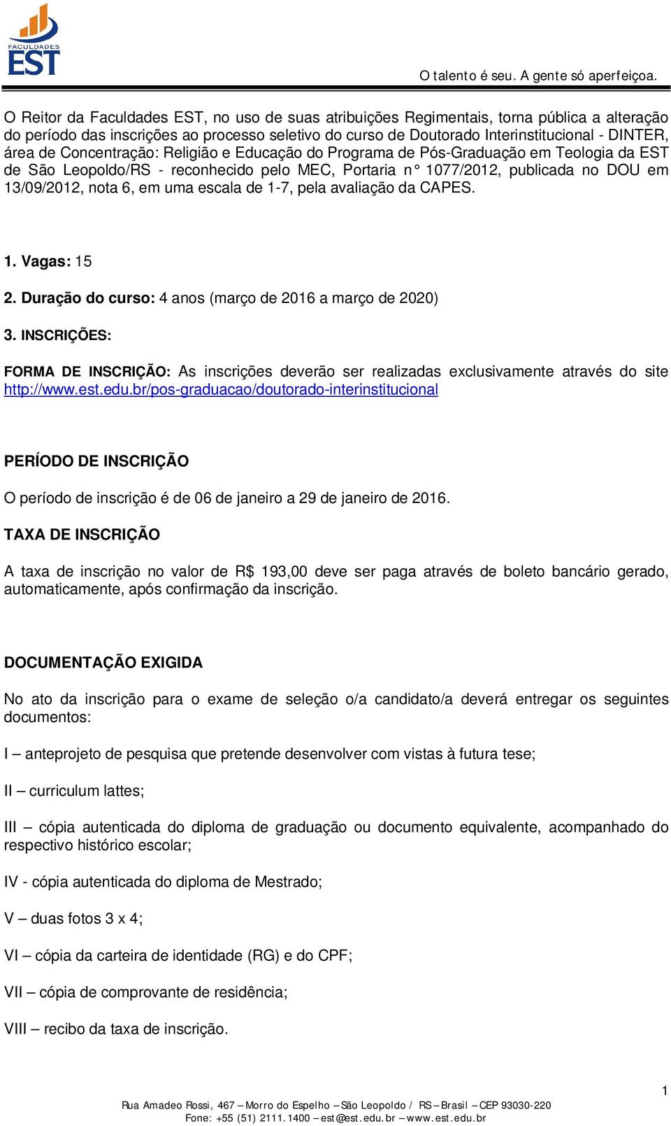 escala de 1-7, pela avaliação da CAPES. 1. Vagas: 15 2. Duração do curso: 4 anos (março de 2016 a março de 2020) 3.