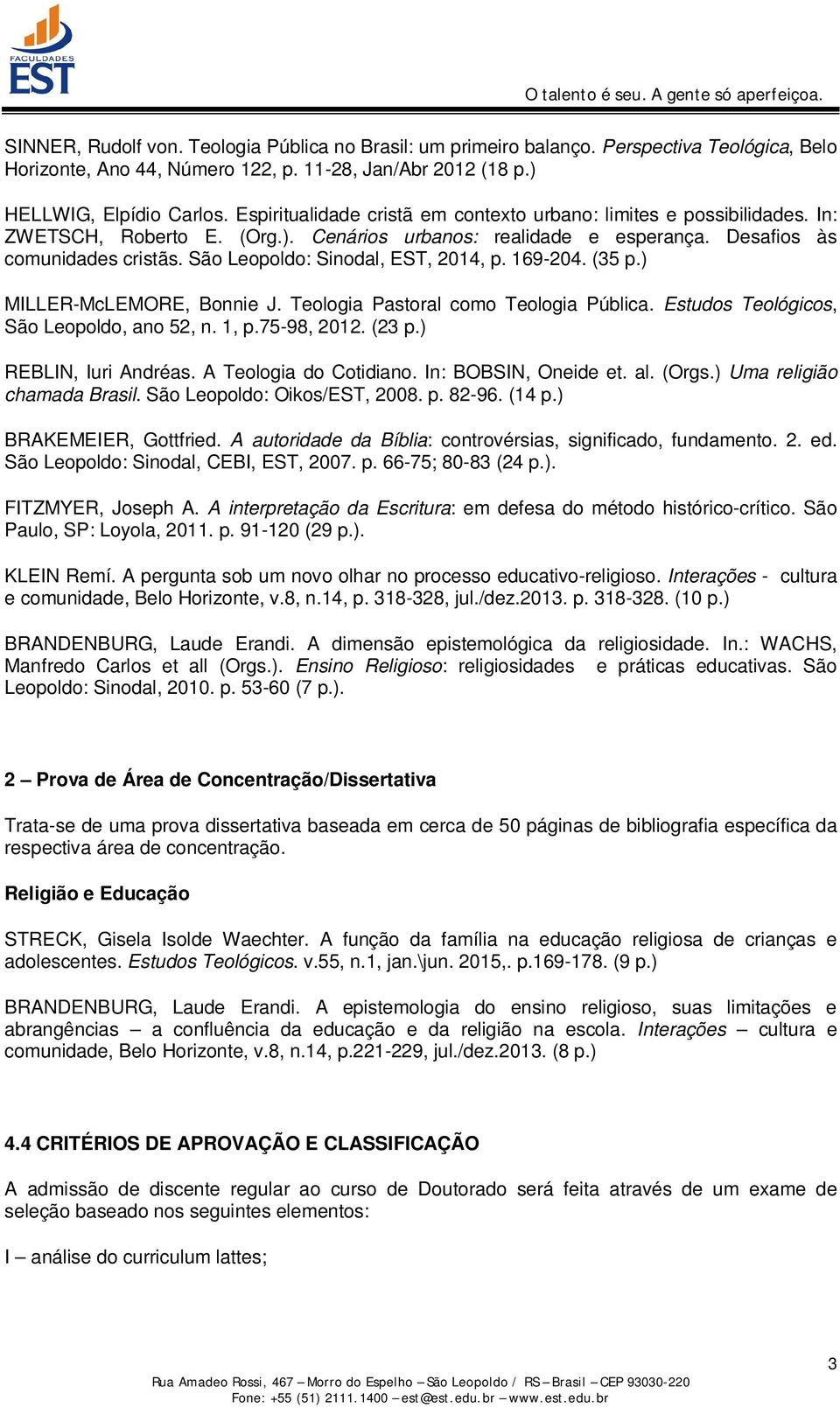 São Leopoldo: Sinodal, EST, 2014, p. 169-204. (35 p.) MILLER-McLEMORE, Bonnie J. Teologia Pastoral como Teologia Pública. Estudos Teológicos, São Leopoldo, ano 52, n. 1, p.75-98, 2012. (23 p.