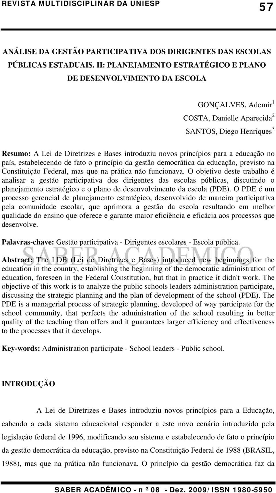 princípios para a educação no país, estabelecendo de fato o princípio da gestão democrática da educação, previsto na Constituição Federal, mas que na prática não funcionava.