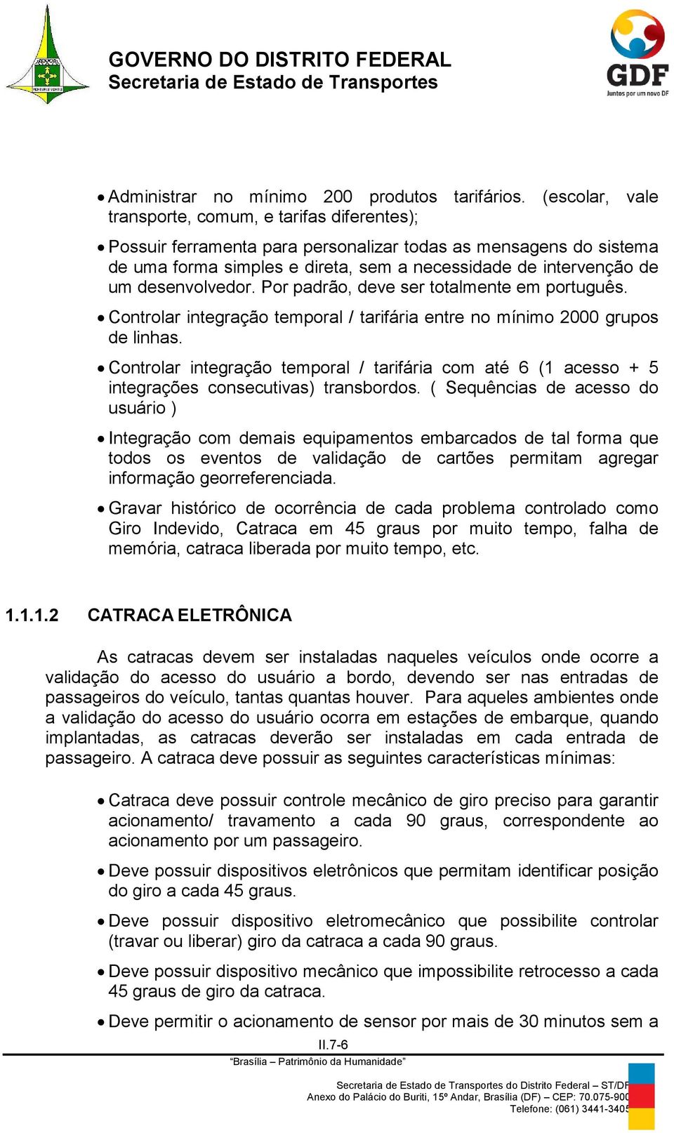 desenvolvedor. Por padrão, deve ser totalmente em português. Controlar integração temporal / tarifária entre no mínimo 2000 grupos de linhas.