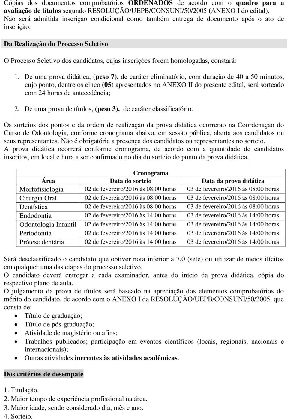 Da Realização do Processo Seletivo O Processo Seletivo dos candidatos, cujas inscrições forem homologadas, constará:.