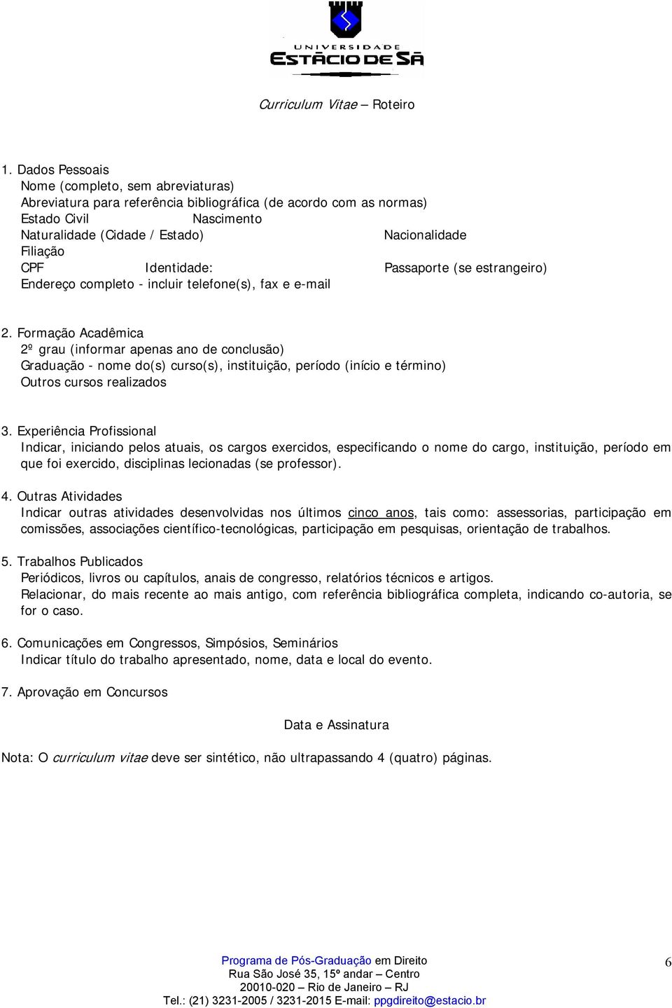 Identidade: Passaporte (se estrangeiro) Endereço completo - incluir telefone(s), fax e e-mail 2.