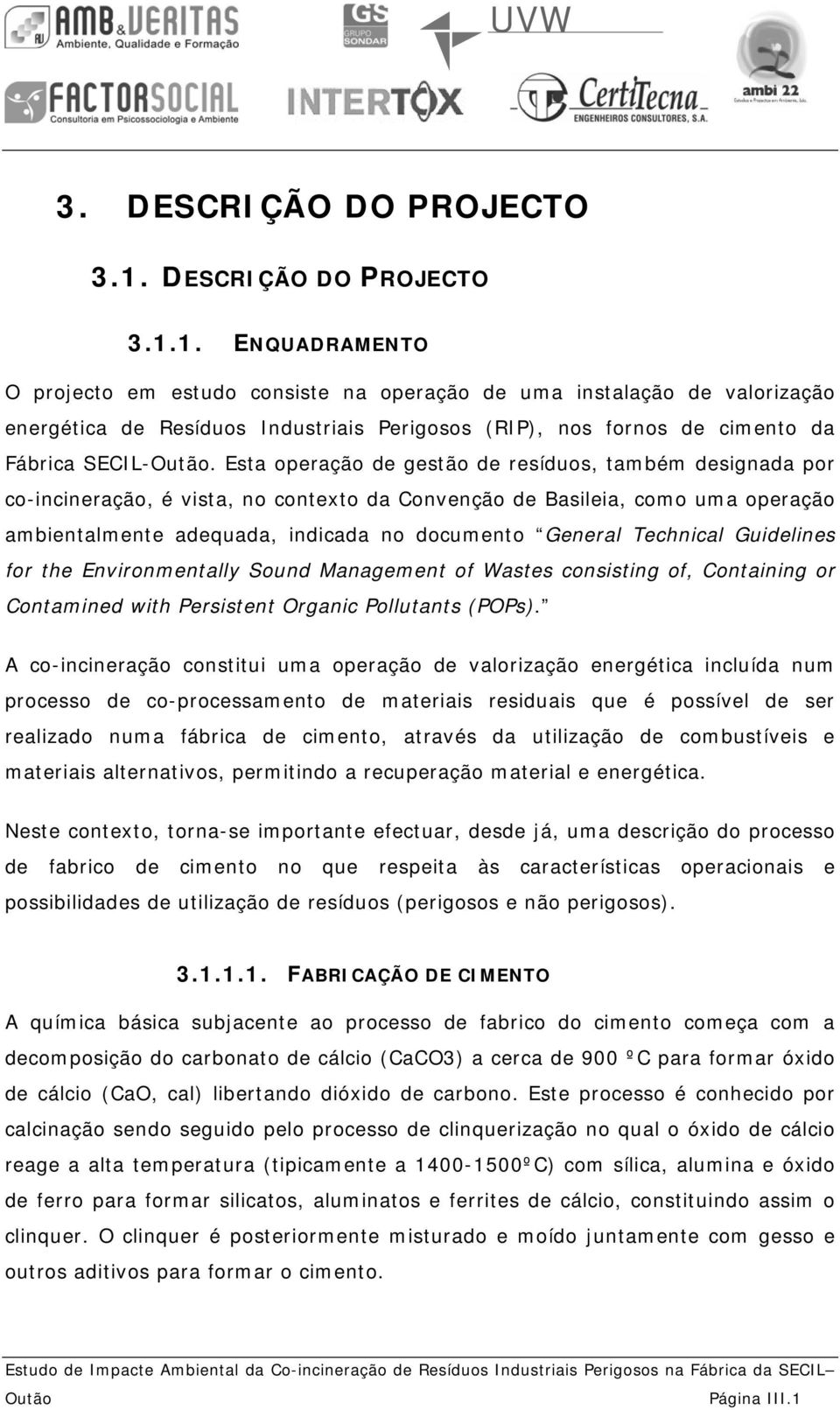 1. ENQUADRAMENTO O projecto em estudo consiste na operação de uma instalação de valorização energética de Resíduos Industriais Perigosos (RIP), nos fornos de cimento da Fábrica SECIL-.