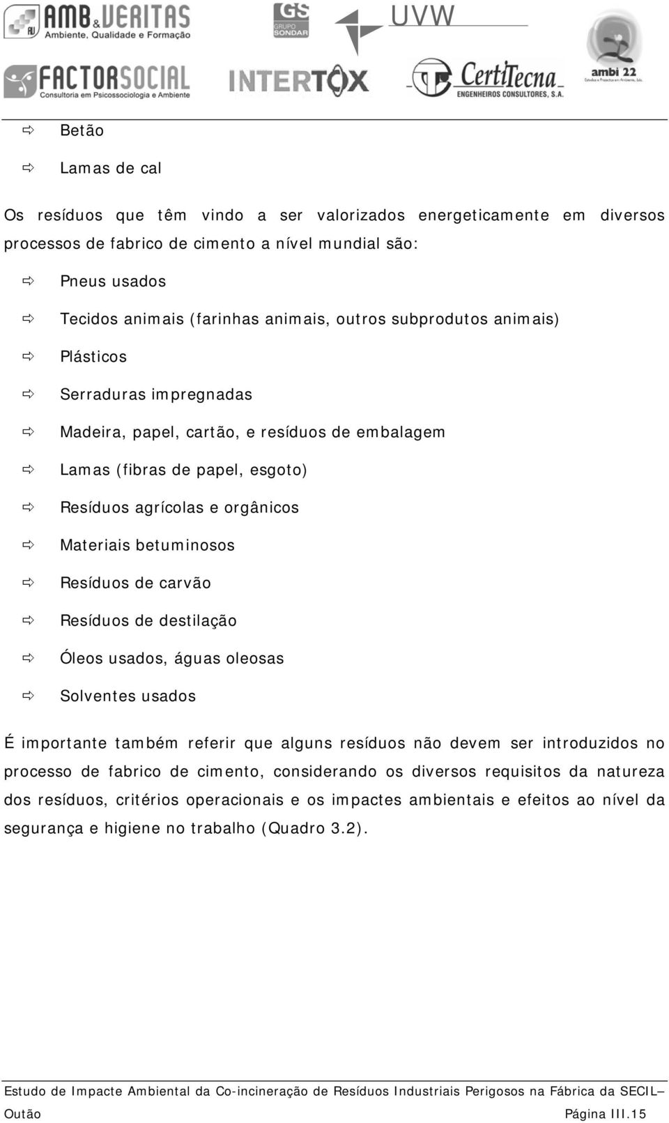 Resíduos de carvão Resíduos de destilação Óleos usados, águas oleosas Solventes usados É importante também referir que alguns resíduos não devem ser introduzidos no processo de fabrico de