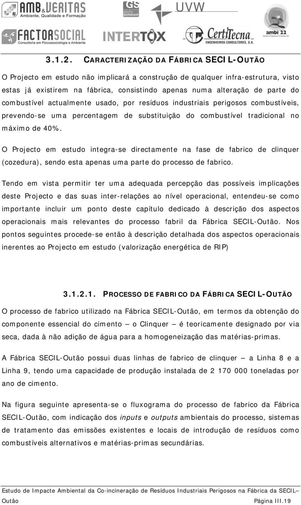 combustível actualmente usado, por resíduos industriais perigosos combustíveis, prevendo-se uma percentagem de substituição do combustível tradicional no máximo de 40%.