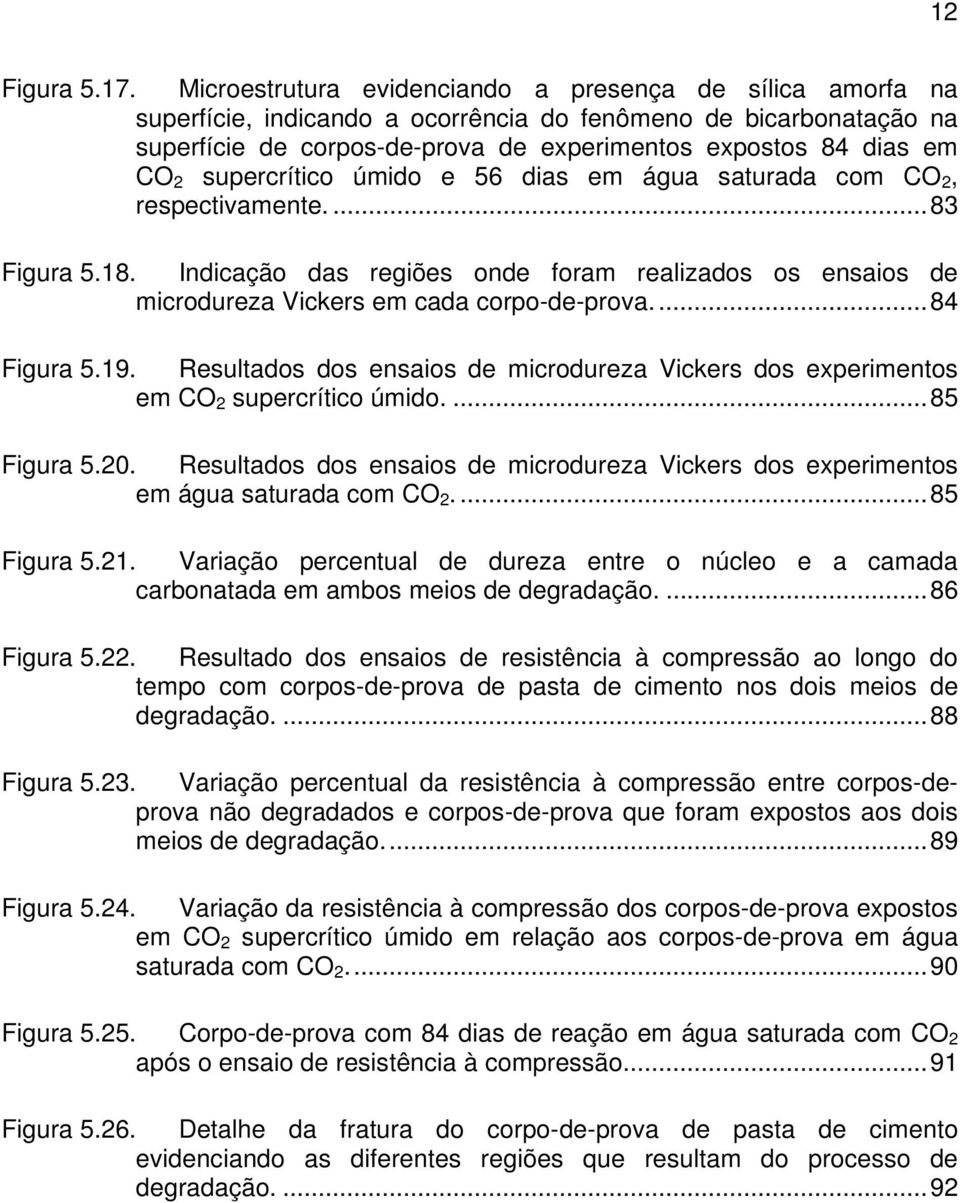 supercrítico úmido e 56 dias em água saturada com CO 2, respectivamente.... 83 Figura 5.18. Indicação das regiões onde foram realizados os ensaios de microdureza Vickers em cada corpo-de-prova.