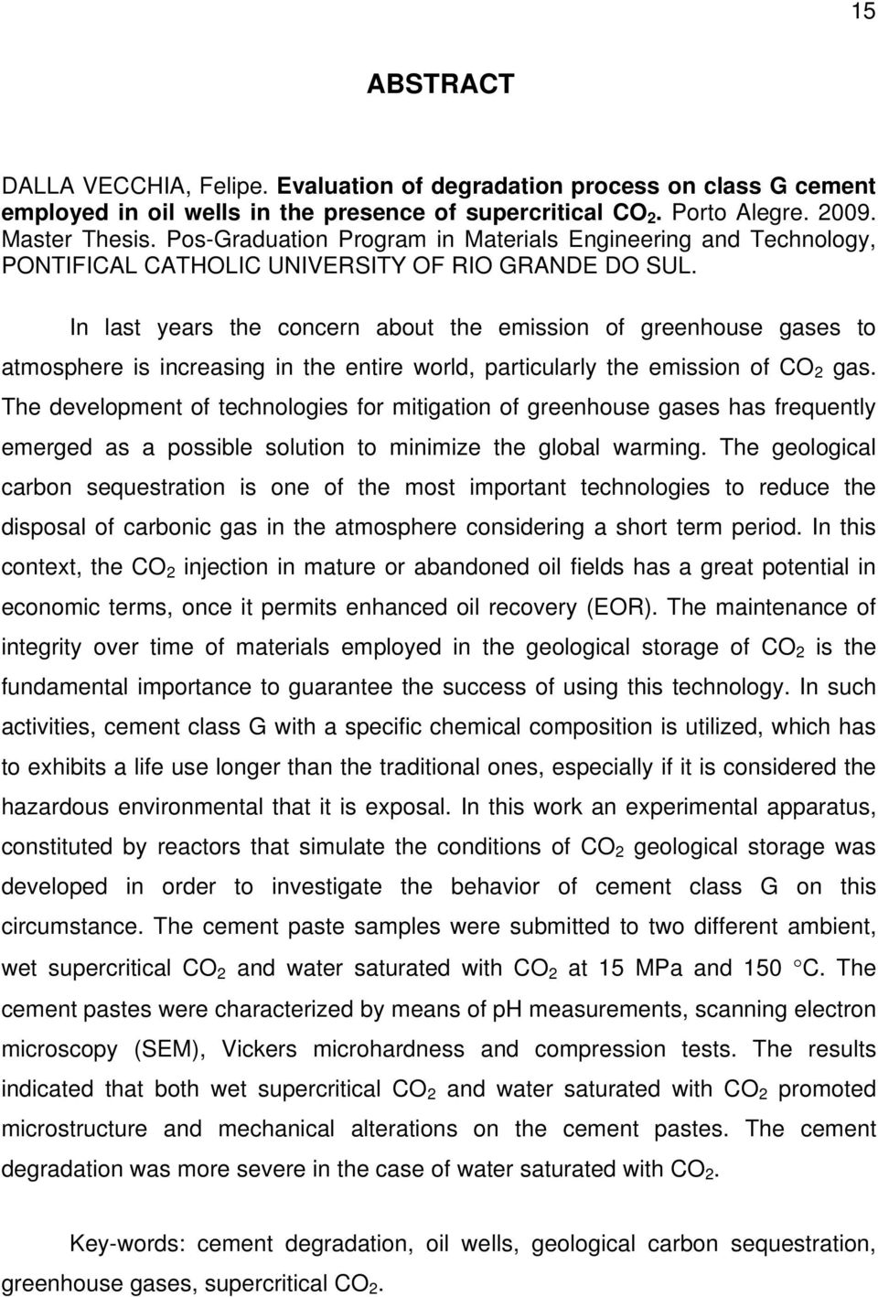 In last years the concern about the emission of greenhouse gases to atmosphere is increasing in the entire world, particularly the emission of CO 2 gas.