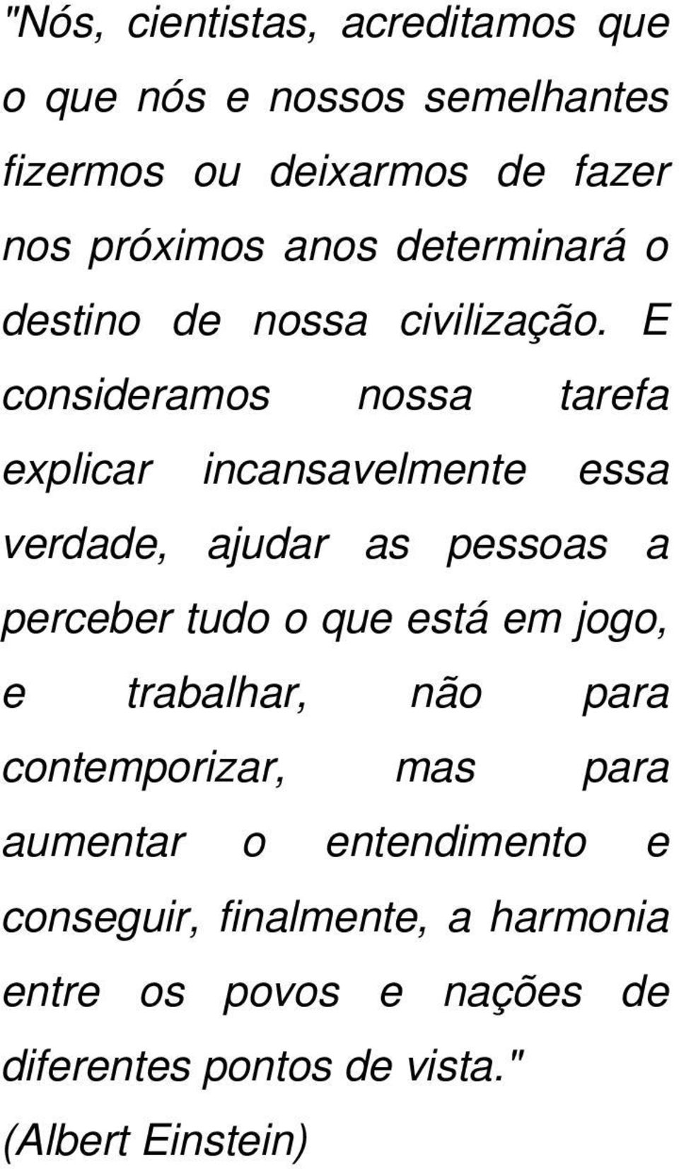 E consideramos nossa tarefa explicar incansavelmente essa verdade, ajudar as pessoas a perceber tudo o que está em